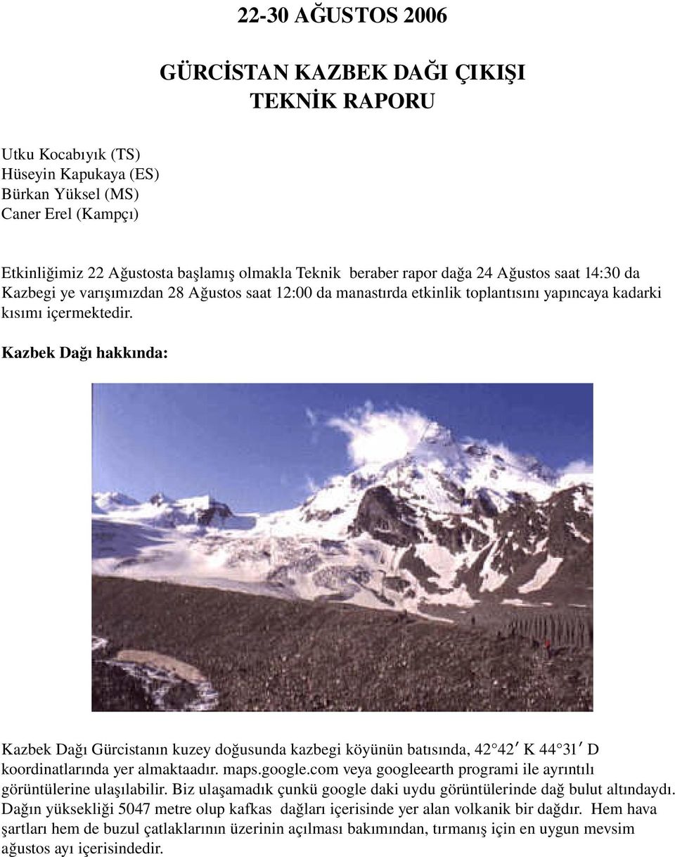 Kazbek Dağı hakkında: Kazbek Dağı Gürcistanın kuzey doğusunda kazbegi köyünün batısında, 42 42 K 44 31 D koordinatlarında yer almaktaadır. maps.google.