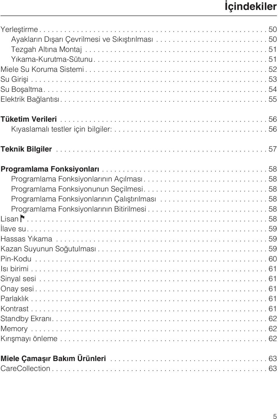 ..58 Programlama Fonksiyonunun Seçilmesi....58 Programlama Fonksiyonlarýnýn Çalýþtýrýlmasý...58 Programlama Fonksiyonlarýnýn Bitirilmesi...58 Lisan...58 Ýlave su....59 Hassas Yýkama.