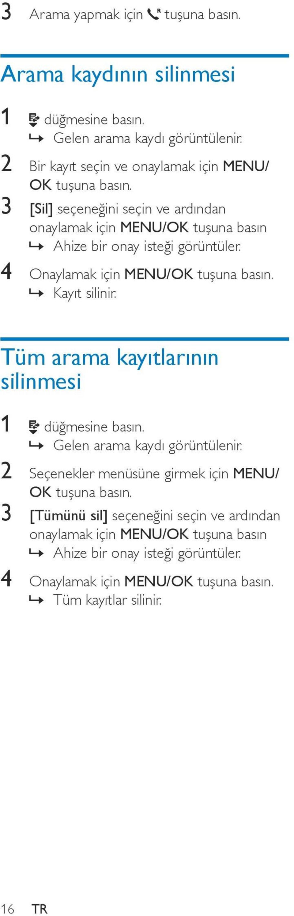 görüntüler. 4 Onaylamak için Kayıt silinir. Tüm arama kayıtlarının silinmesi 1 düğmesine basın. Gelen arama kaydı görüntülenir.