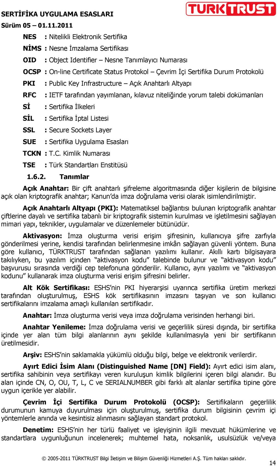 SSL : Secure Sockets Layer SUE : Sertifika Uygulama Esasları TCKN : T.C. Kimlik Numarası TSE : Türk Standartları Enstitüsü 1.6.2.