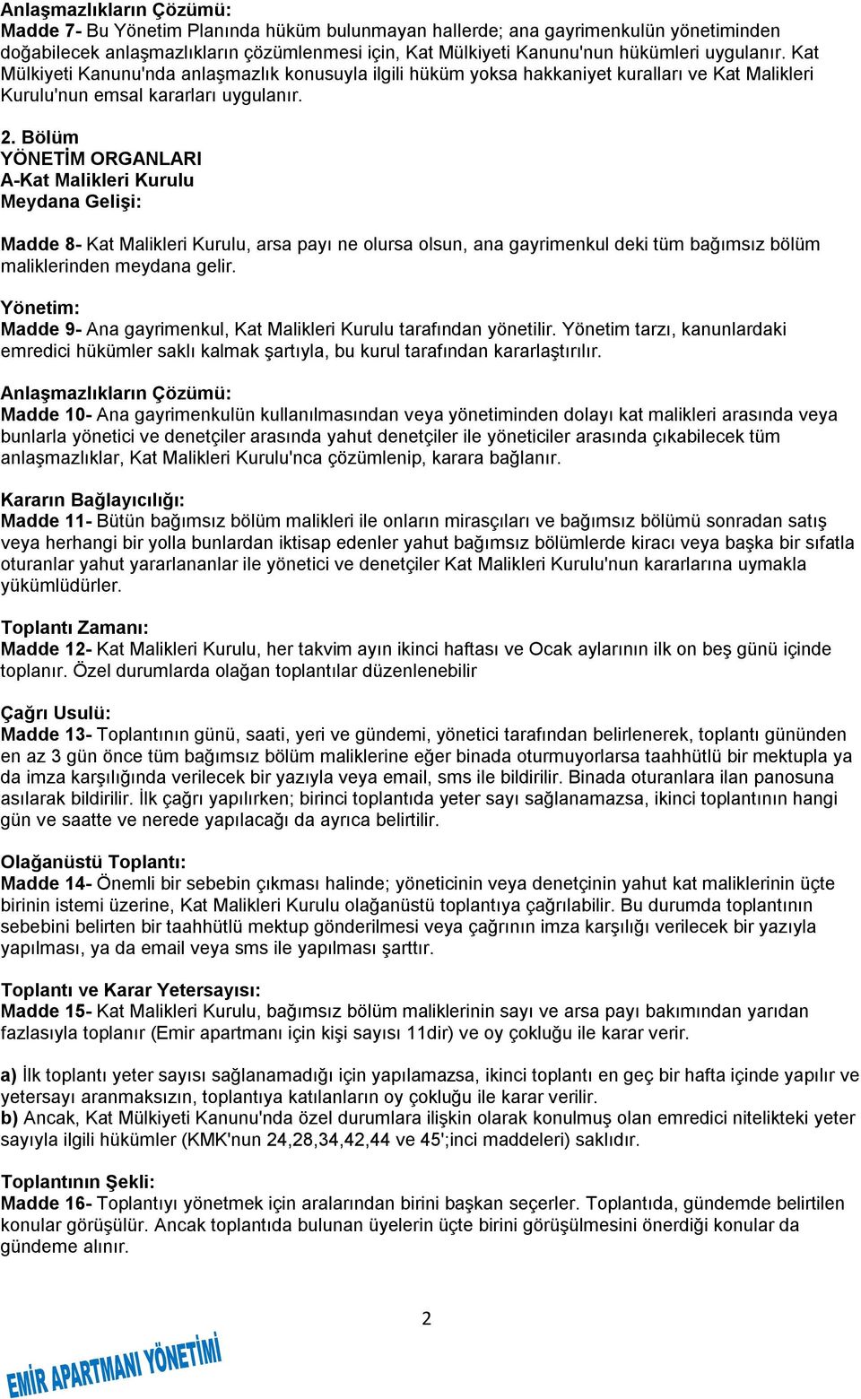 Bölüm YÖNETİM ORGANLARI A-Kat Malikleri Kurulu Meydana Gelişi: Madde 8- Kat Malikleri Kurulu, arsa payı ne olursa olsun, ana gayrimenkul deki tüm bağımsız bölüm maliklerinden meydana gelir.