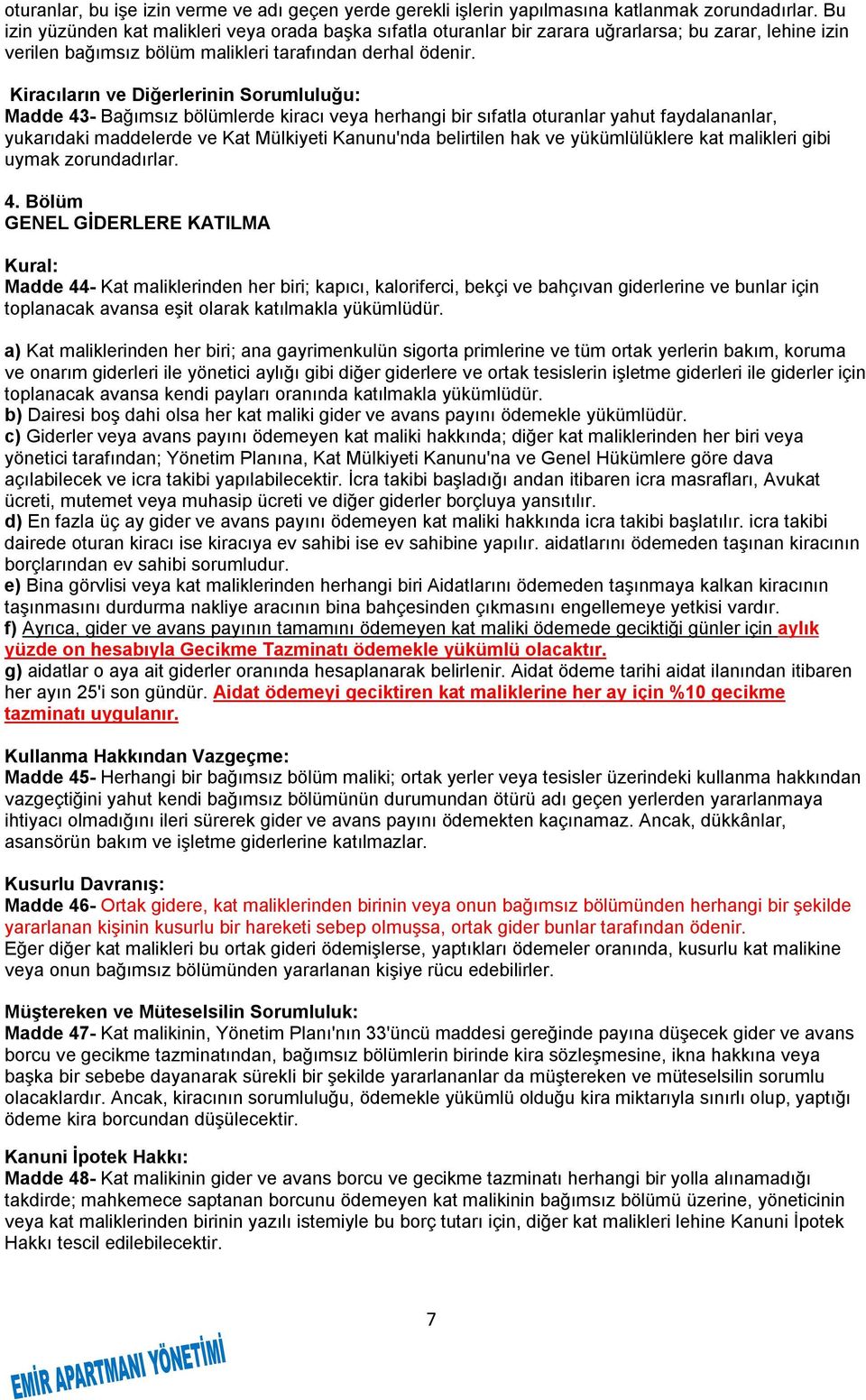 Kiracıların ve Diğerlerinin Sorumluluğu: Madde 43- Bağımsız bölümlerde kiracı veya herhangi bir sıfatla oturanlar yahut faydalananlar, yukarıdaki maddelerde ve Kat Mülkiyeti Kanunu'nda belirtilen hak