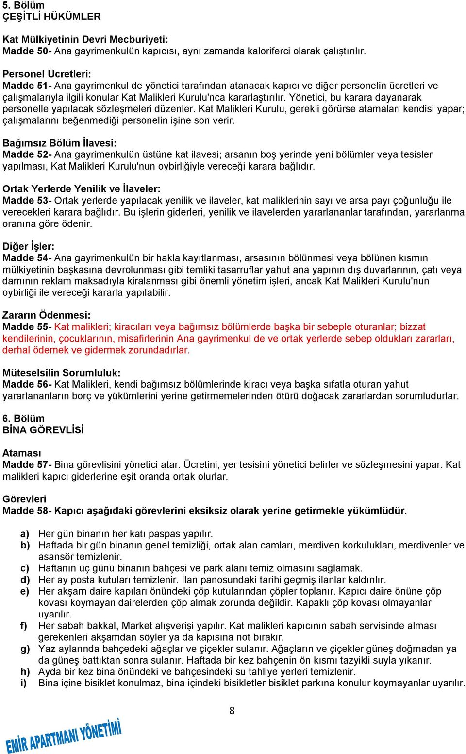 Yönetici, bu karara dayanarak personelle yapılacak sözleşmeleri düzenler. Kat Malikleri Kurulu, gerekli görürse atamaları kendisi yapar; çalışmalarını beğenmediği personelin işine son verir.