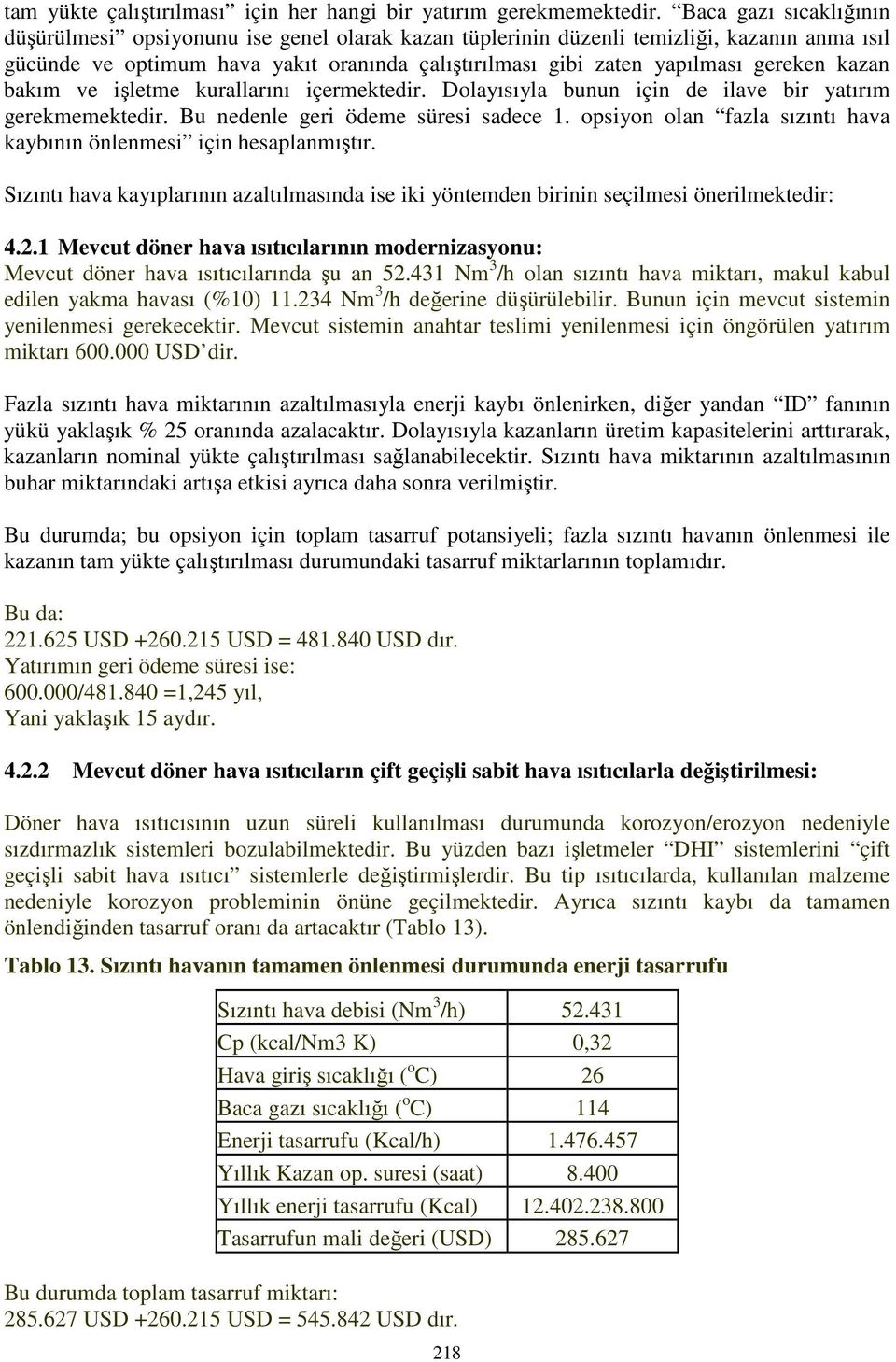 kazan bakım ve işletme kurallarını içermektedir. Dolayısıyla bunun için de ilave bir yatırım gerekmemektedir. Bu nedenle geri ödeme süresi sadece 1.