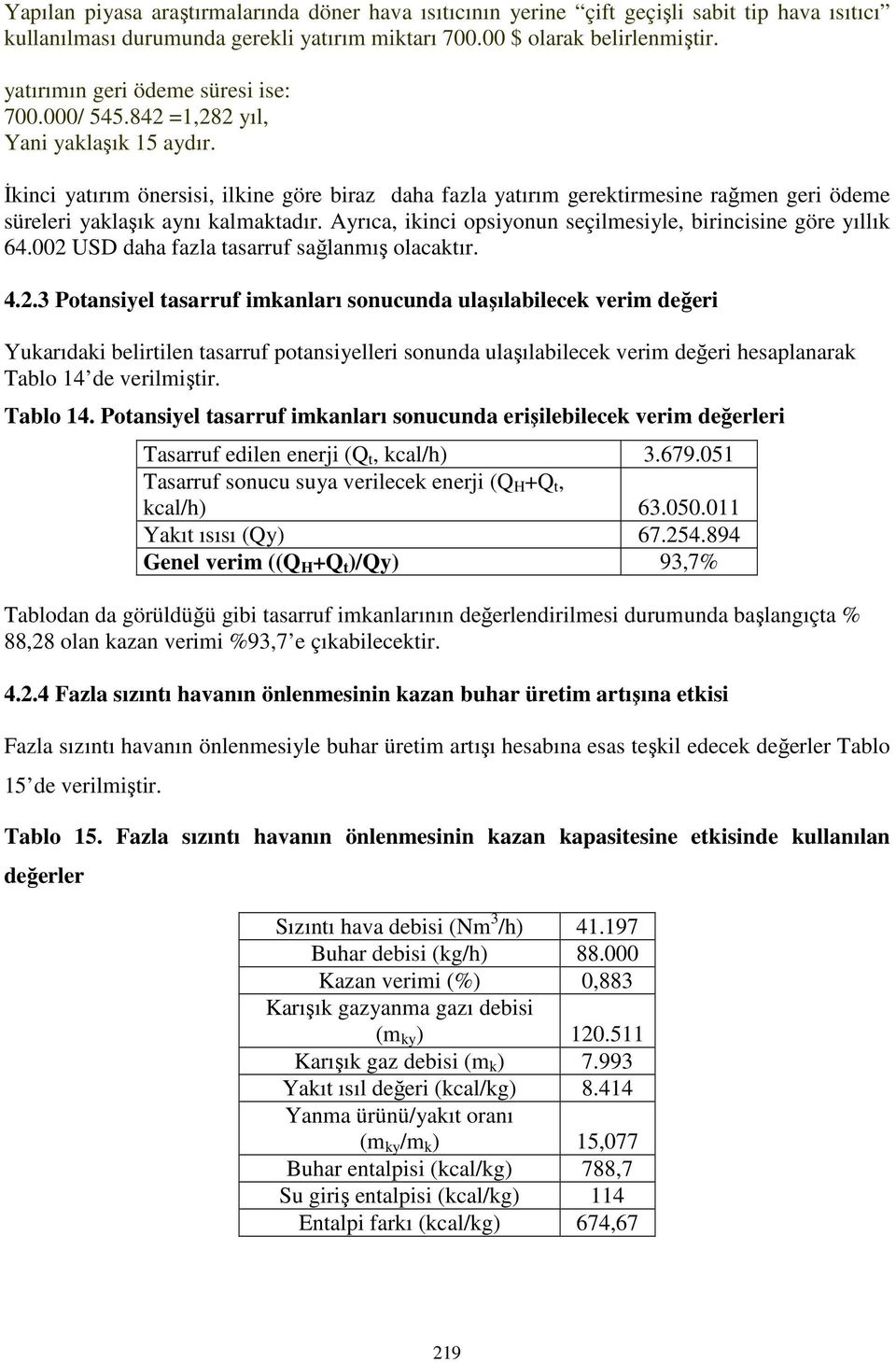 Đkinci yatırım önersisi, ilkine göre biraz daha fazla yatırım gerektirmesine rağmen geri ödeme süreleri yaklaşık aynı kalmaktadır. Ayrıca, ikinci opsiyonun seçilmesiyle, birincisine göre yıllık 64.