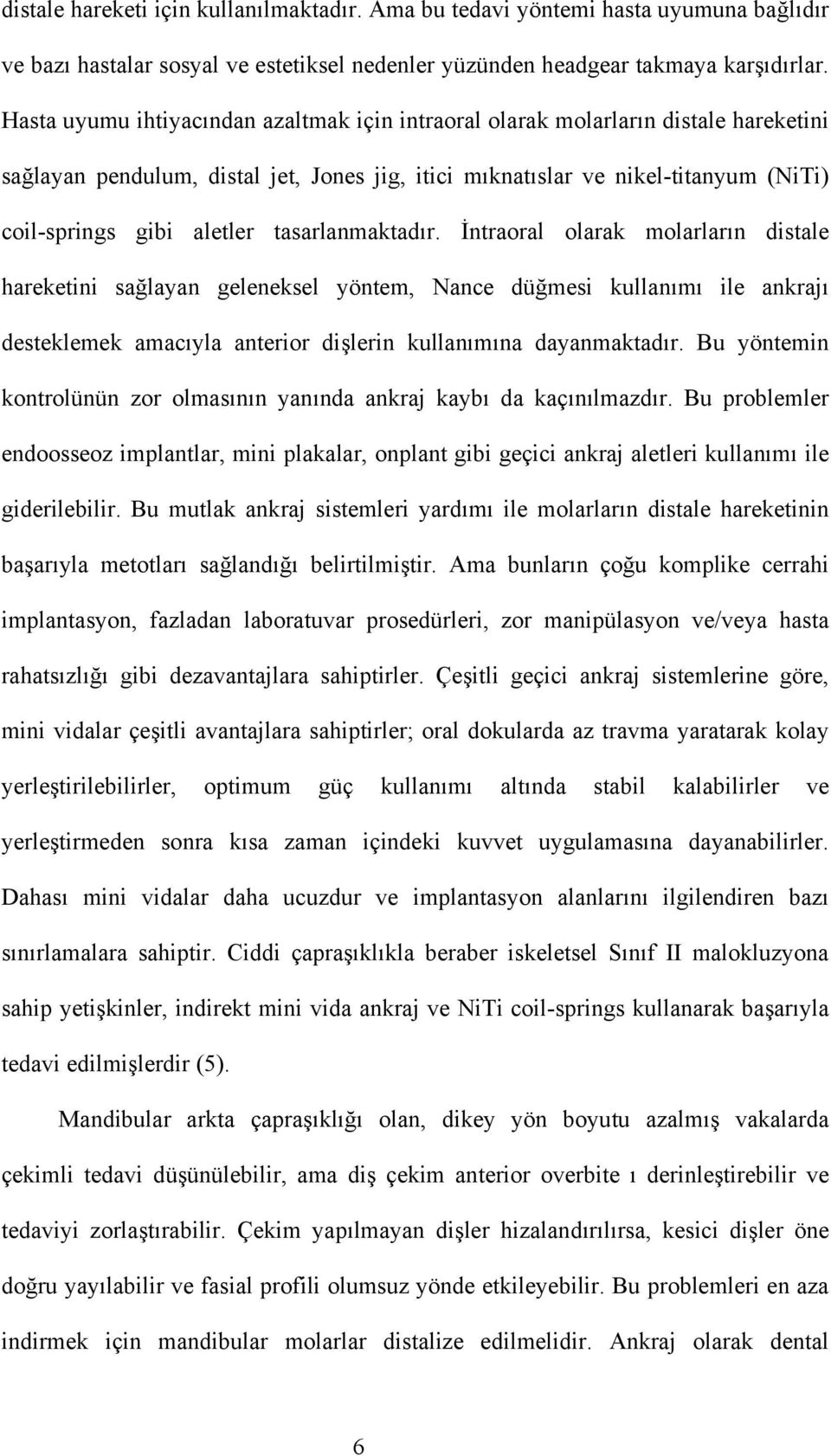 tasarlanmaktadır. İntraoral olarak molarların distale hareketini sağlayan geleneksel yöntem, Nance düğmesi kullanımı ile ankrajı desteklemek amacıyla anterior dişlerin kullanımına dayanmaktadır.