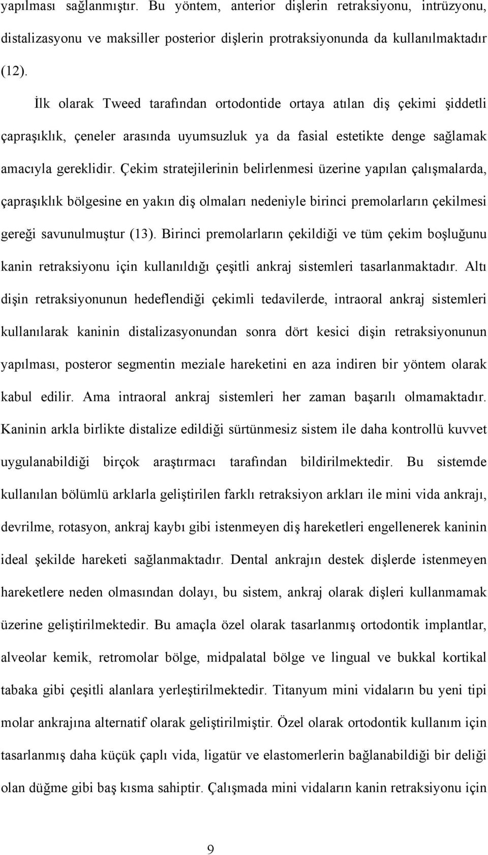 Çekim stratejilerinin belirlenmesi üzerine yapılan çalışmalarda, çapraşıklık bölgesine en yakın diş olmaları nedeniyle birinci premolarların çekilmesi gereği savunulmuştur (13).