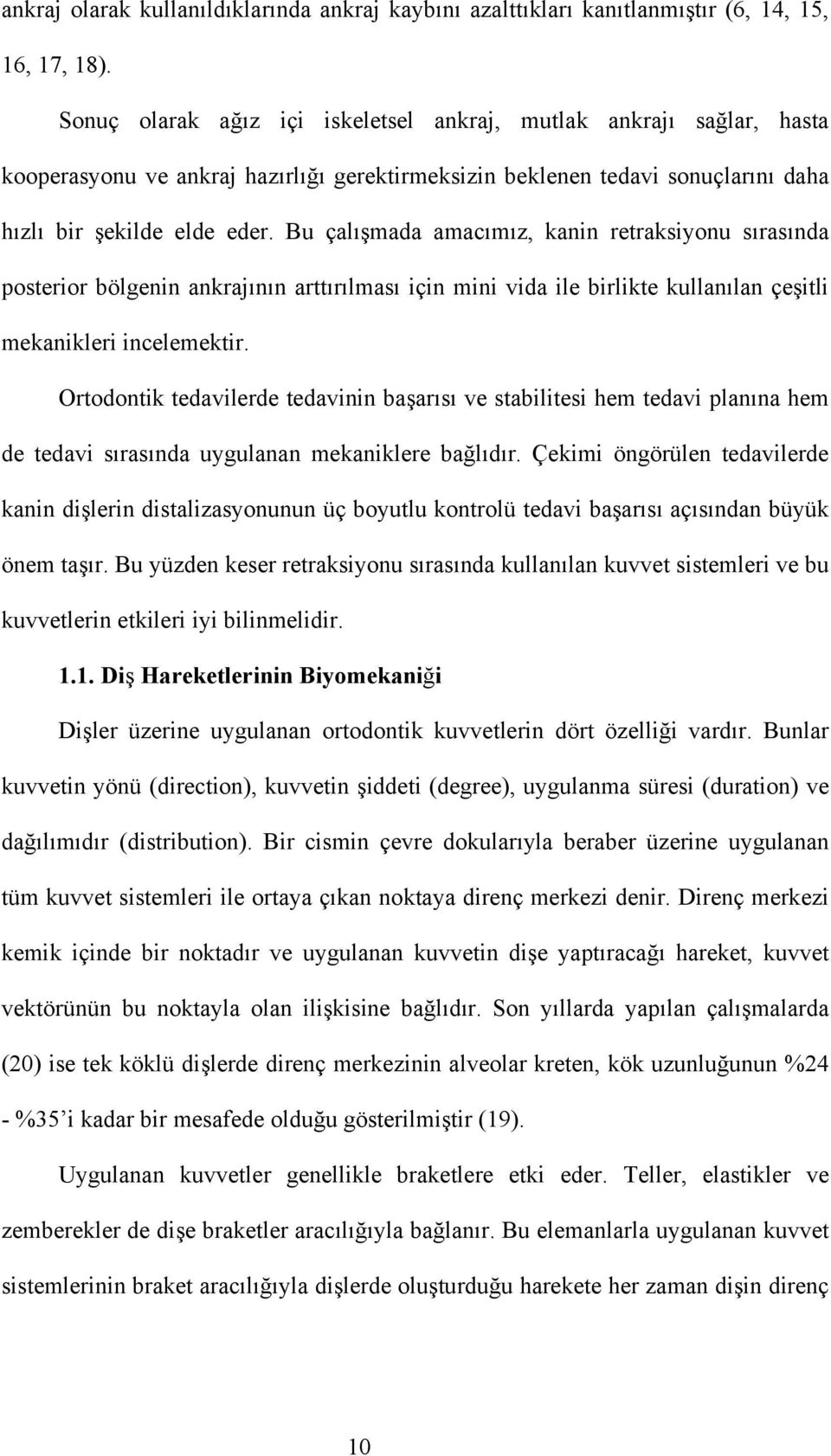 Bu çalışmada amacımız, kanin retraksiyonu sırasında posterior bölgenin ankrajının arttırılması için mini vida ile birlikte kullanılan çeşitli mekanikleri incelemektir.