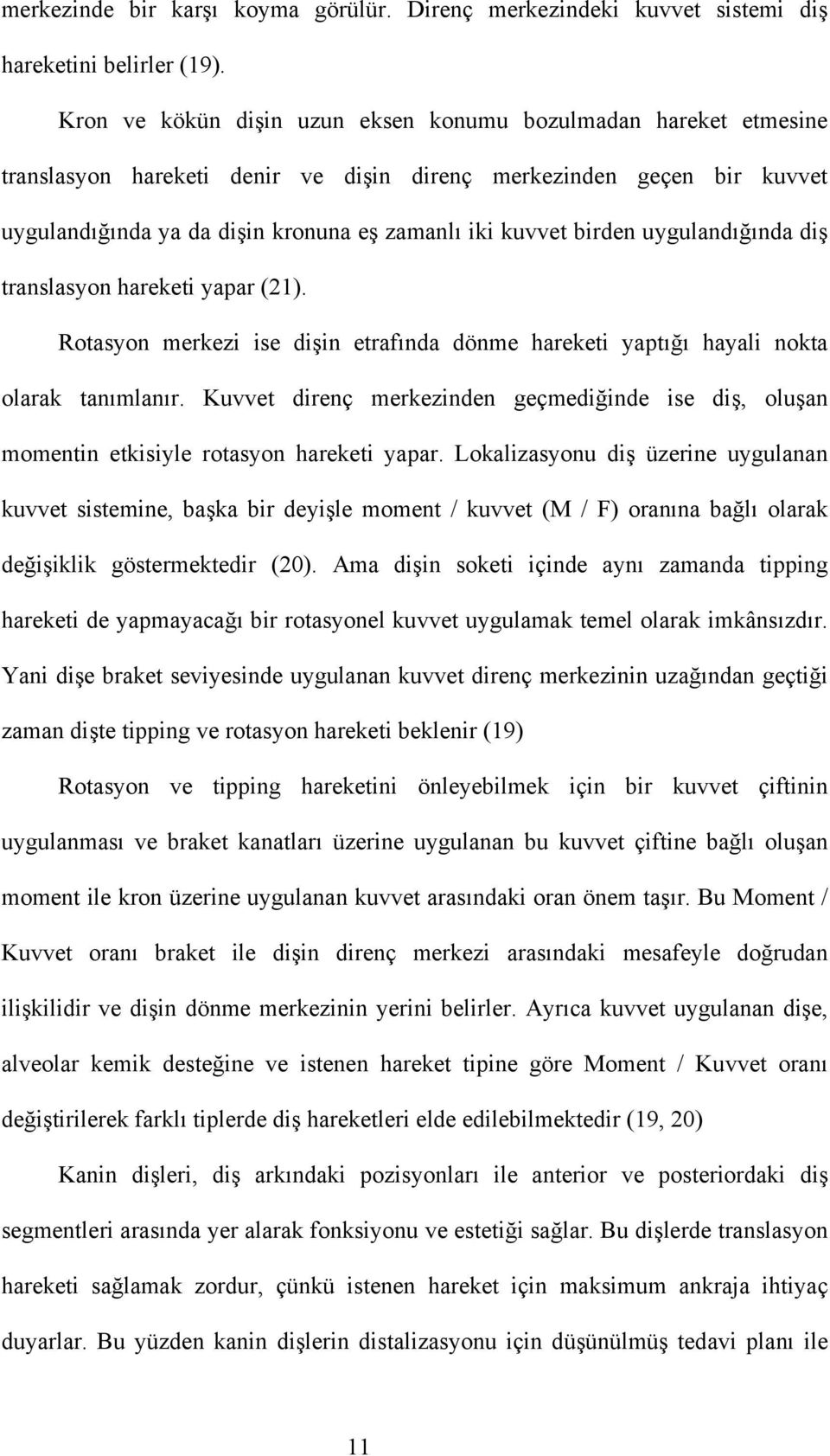 birden uygulandığında diş translasyon hareketi yapar (21). Rotasyon merkezi ise dişin etrafında dönme hareketi yaptığı hayali nokta olarak tanımlanır.