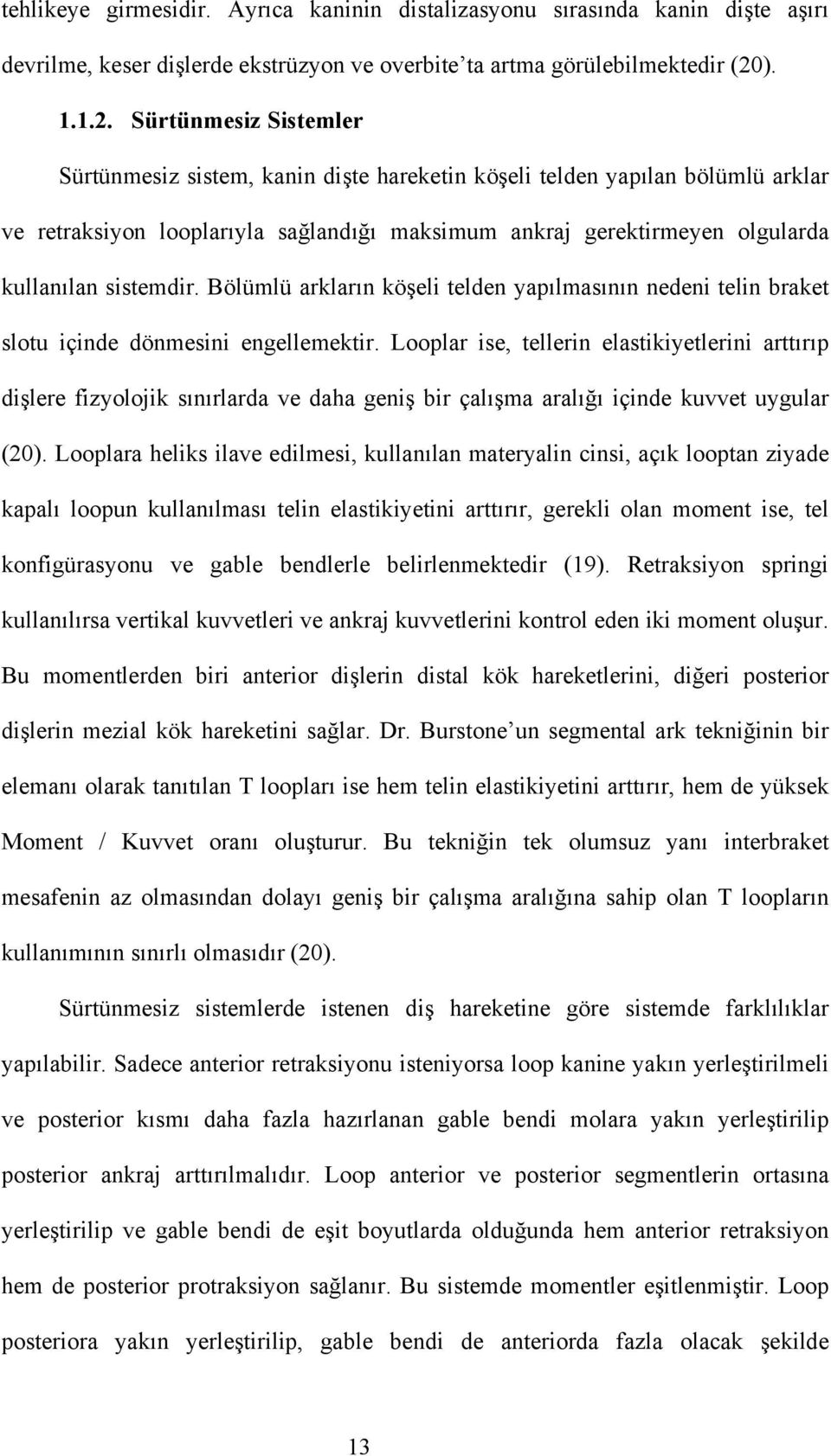 Sürtünmesiz Sistemler Sürtünmesiz sistem, kanin dişte hareketin köşeli telden yapılan bölümlü arklar ve retraksiyon looplarıyla sağlandığı maksimum ankraj gerektirmeyen olgularda kullanılan sistemdir.