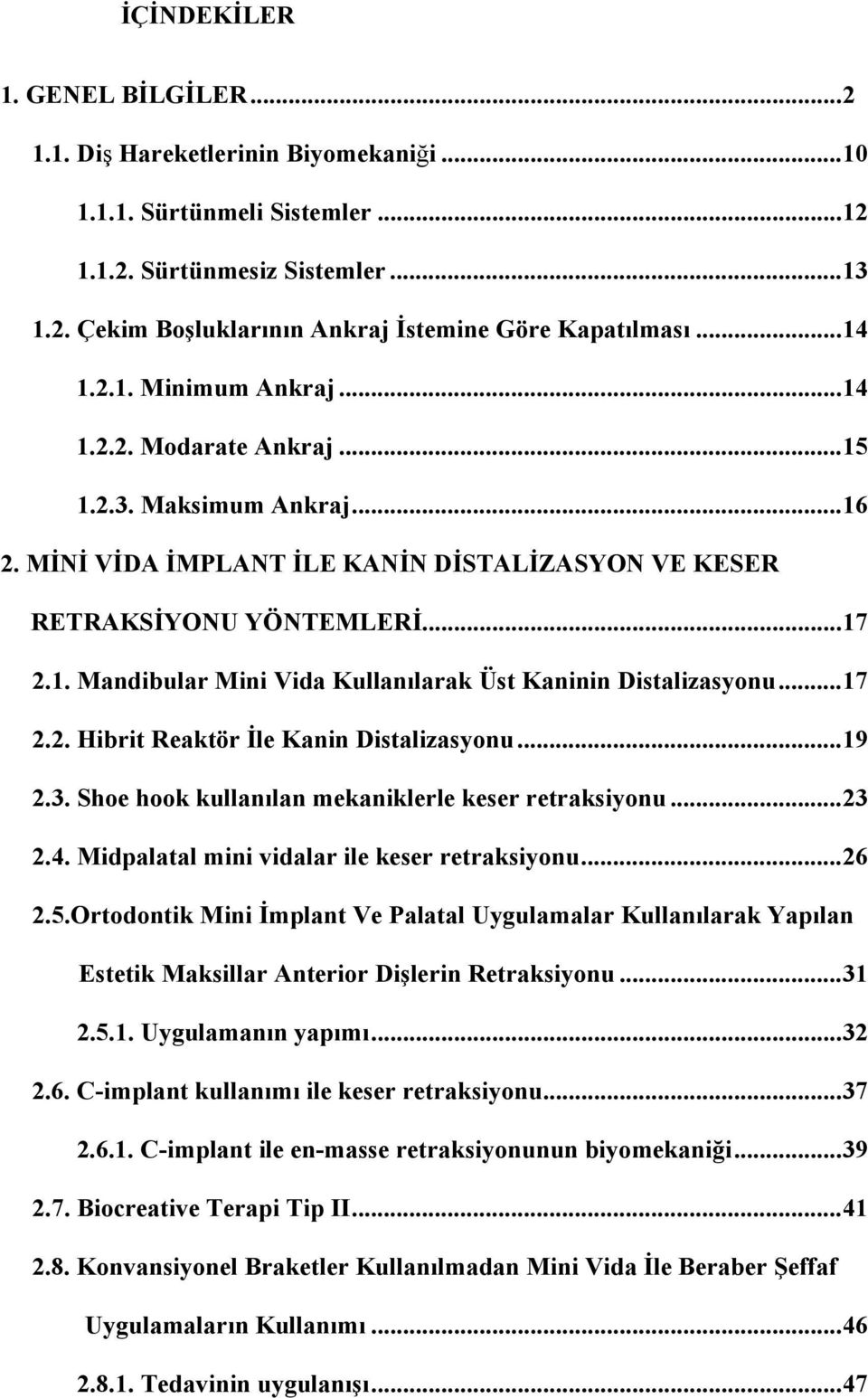 .. 17 2.2. Hibrit Reaktör İle Kanin Distalizasyonu... 19 2.3. Shoe hook kullanılan mekaniklerle keser retraksiyonu... 23 2.4. Midpalatal mini vidalar ile keser retraksiyonu... 26 2.5.