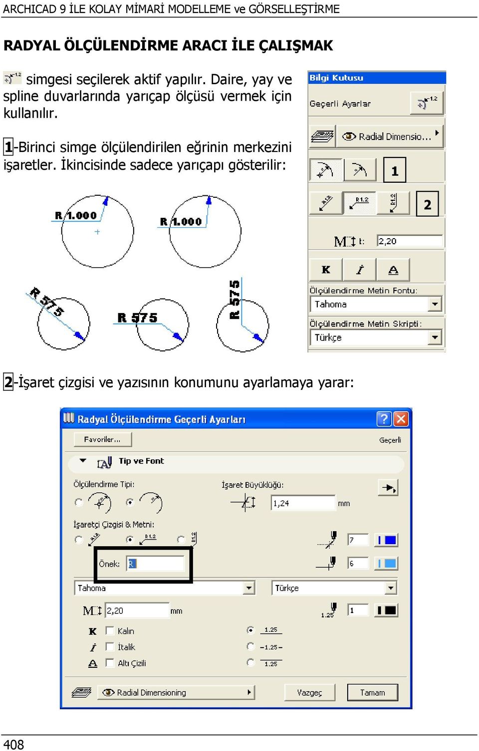 Daire, yay ve spline duvarlarında yarıçap ölçüsü vermek için kullanılır.