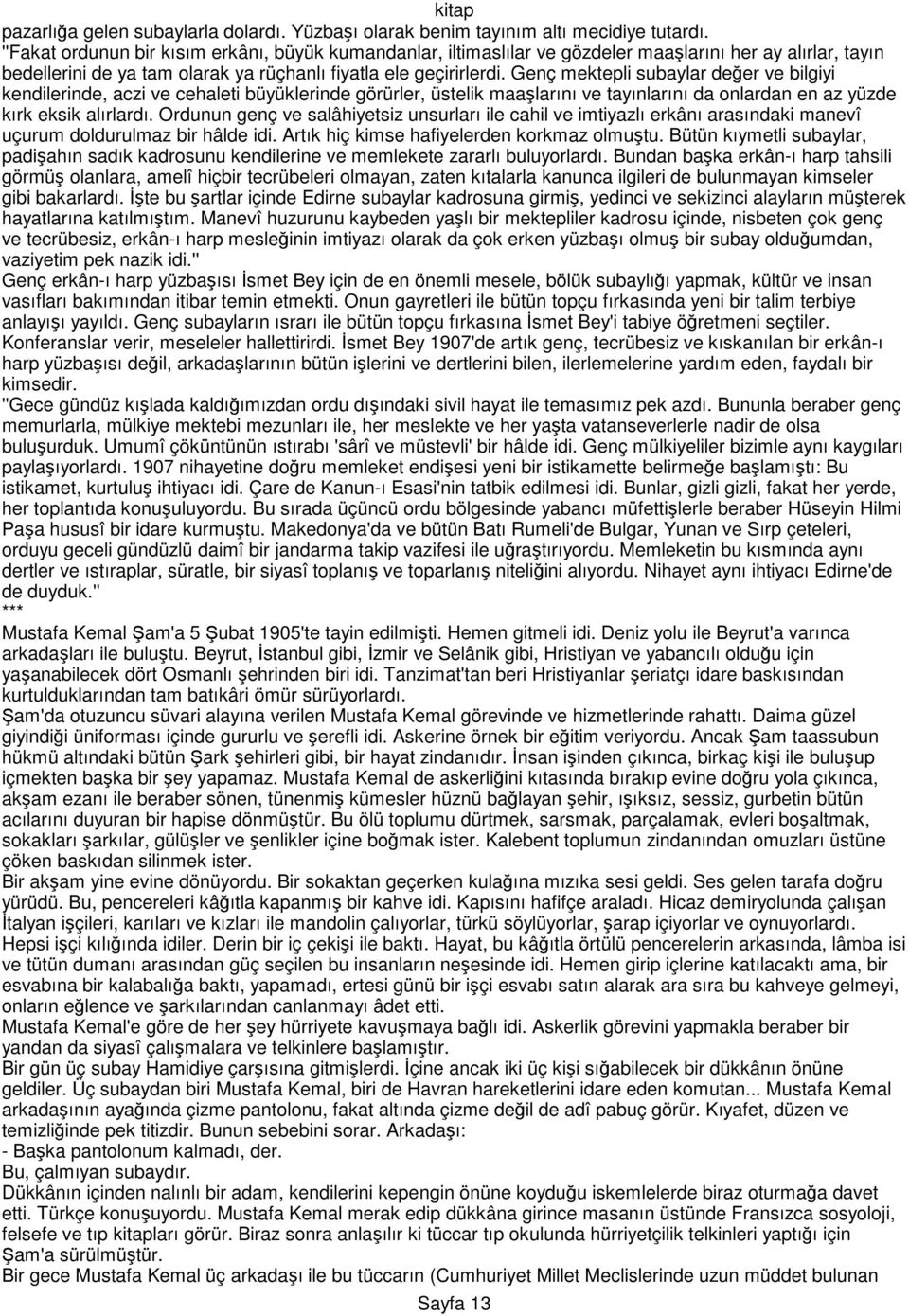 Genç mektepli subaylar değer ve bilgiyi kendilerinde, aczi ve cehaleti büyüklerinde görürler, üstelik maaşlarını ve tayınlarını da onlardan en az yüzde kırk eksik alırlardı.