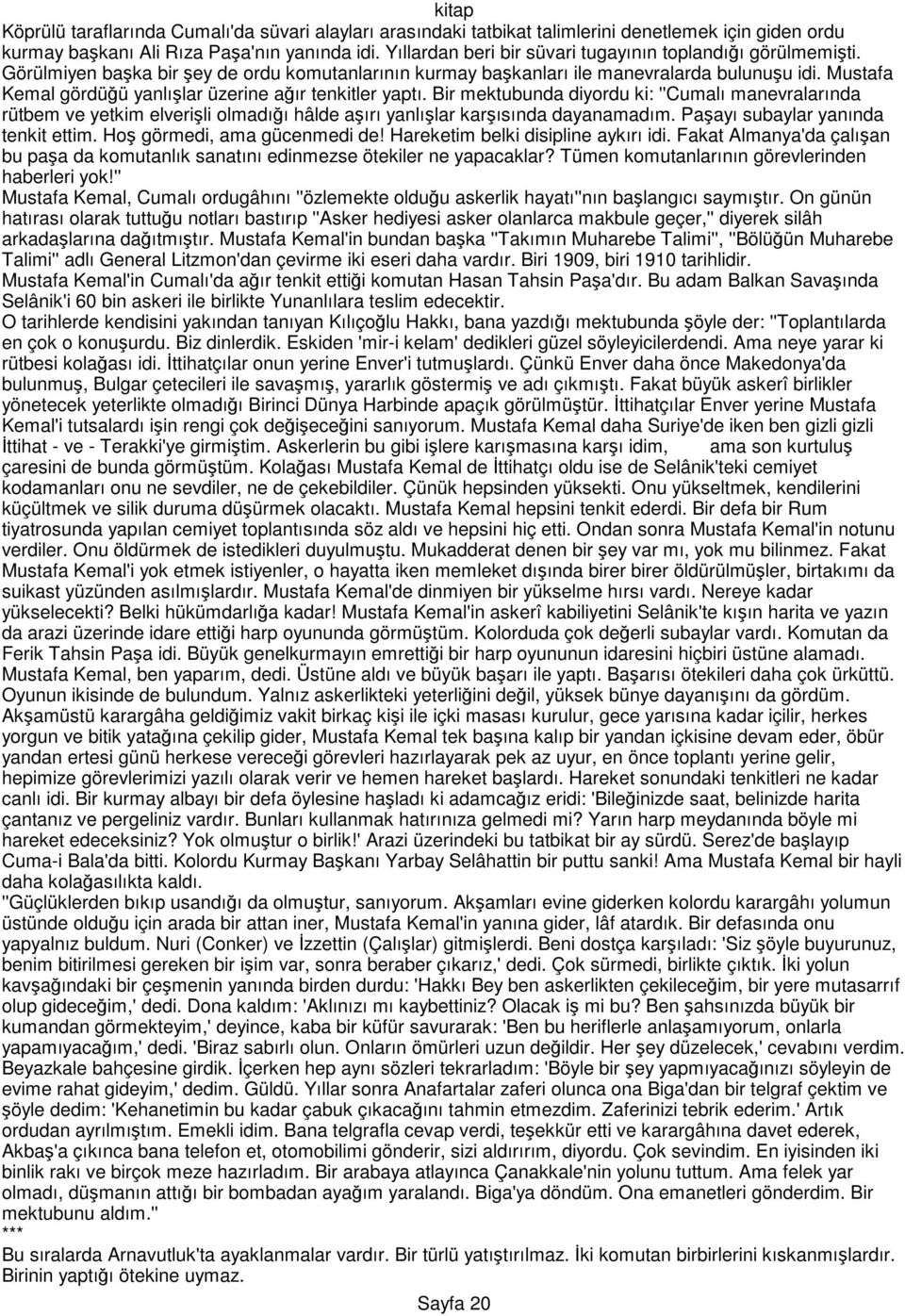 Mustafa Kemal gördüğü yanlışlar üzerine ağır tenkitler yaptı. Bir mektubunda diyordu ki: ''Cumalı manevralarında rütbem ve yetkim elverişli olmadığı hâlde aşırı yanlışlar karşısında dayanamadım.