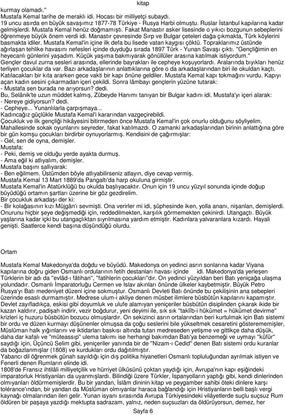 Manastır çevresinde Sırp ve Bulgar çeteleri dağa çıkmakta, Türk köylerini basmakta idiler. Mustafa Kemal'in içine ilk defa bu lisede vatan kaygısı çöktü.