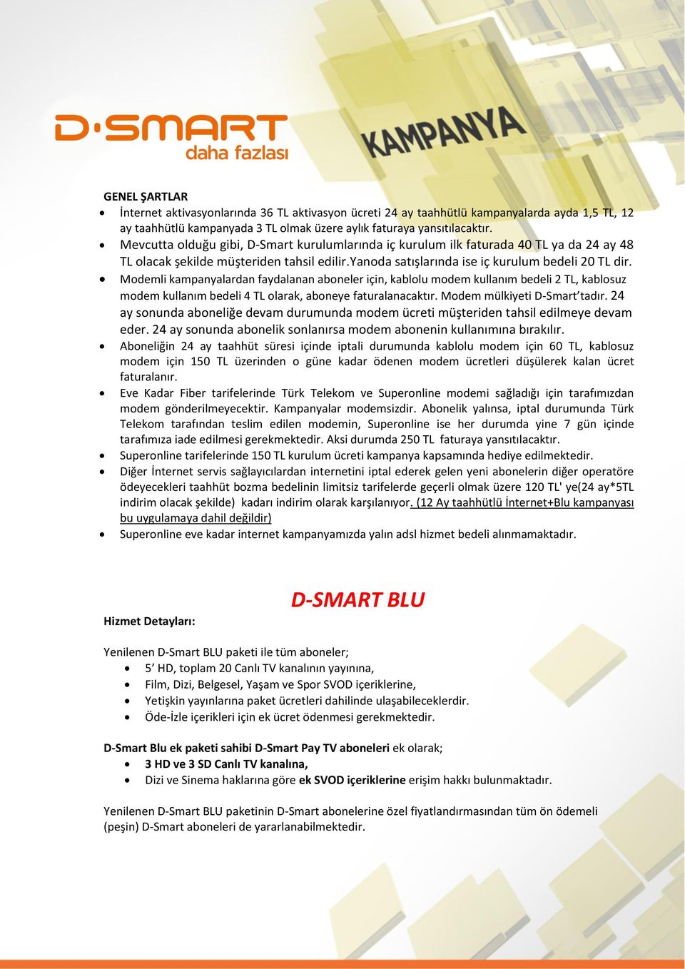 Modemli kampanyalardan faydalanan aboneler için, kablolu modem kullanım bedeli 2 TL, kablosuz modem kullanım bedeli 4 TL olarak, aboneye faturalanacaktır. Modem mülkiyeti D-Smart tadır.