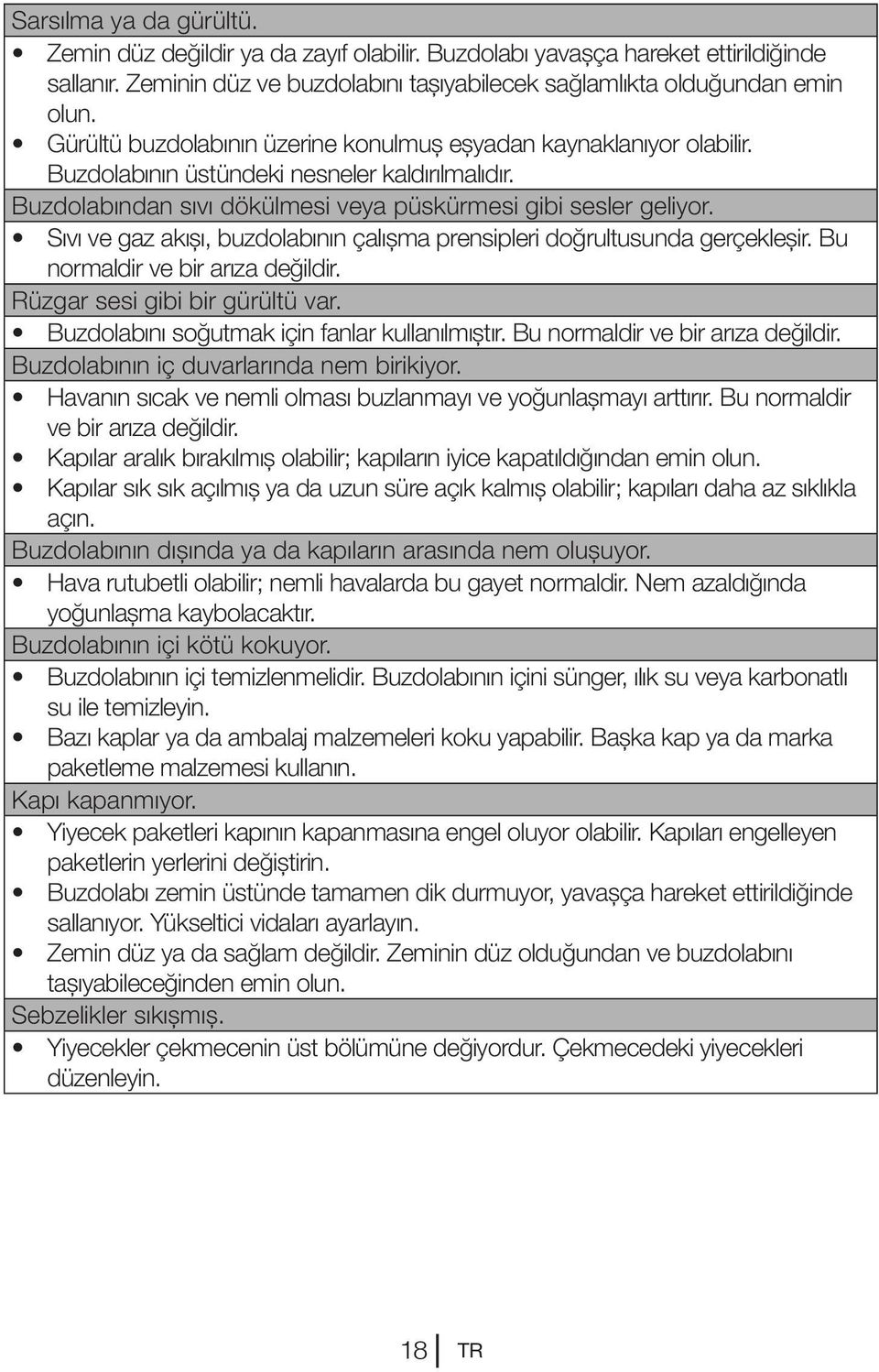 Sıvı ve gaz akışı, buzdolabının çalışma prensipleri doğrultusunda gerçekleşir. Bu normaldir ve bir arıza değildir. Rüzgar sesi gibi bir gürültü var. Buzdolabını soğutmak için fanlar kullanılmıştır.