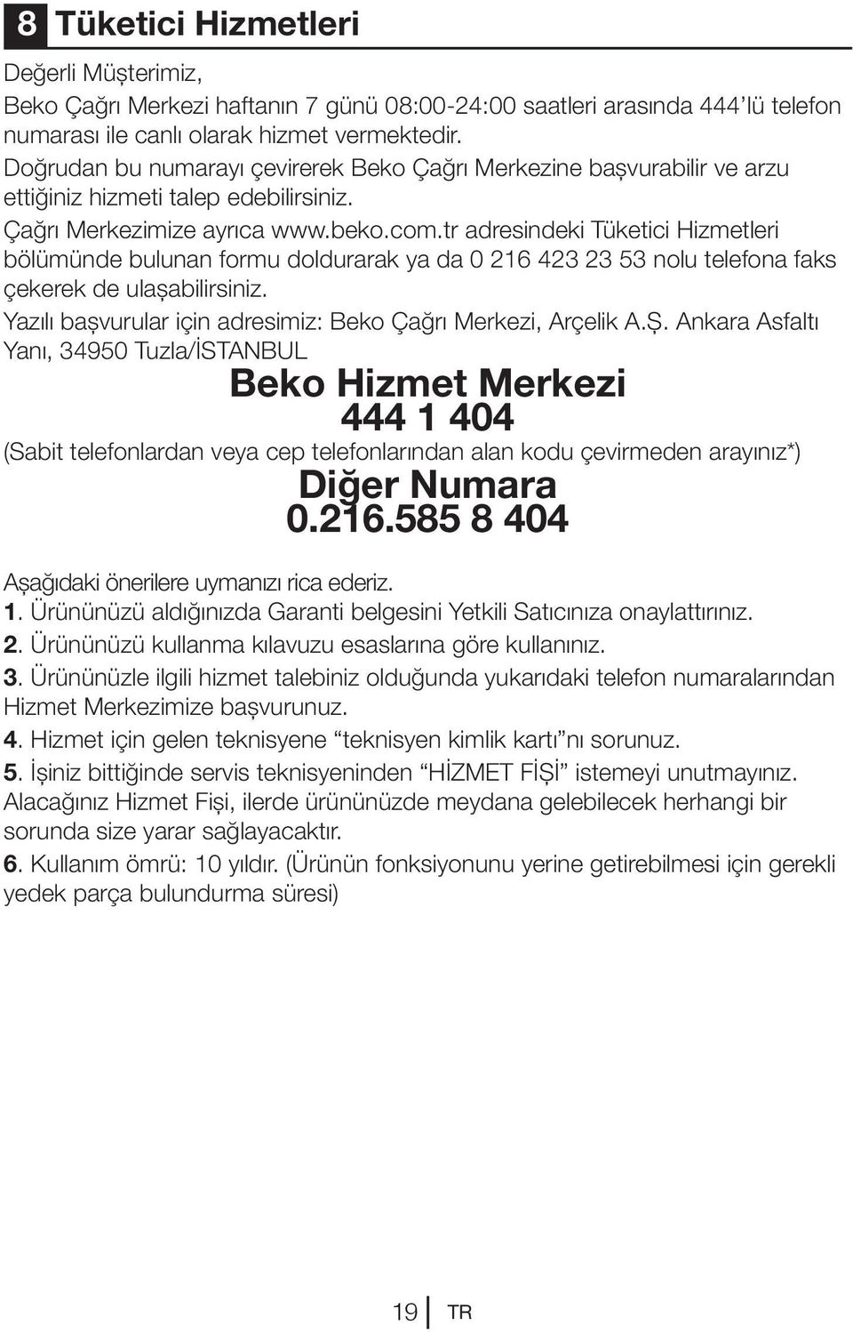 tr adresindeki Tüketici Hizmetleri bölümünde bulunan formu doldurarak ya da 0 216 423 23 53 nolu telefona faks çekerek de ulaşabilirsiniz.