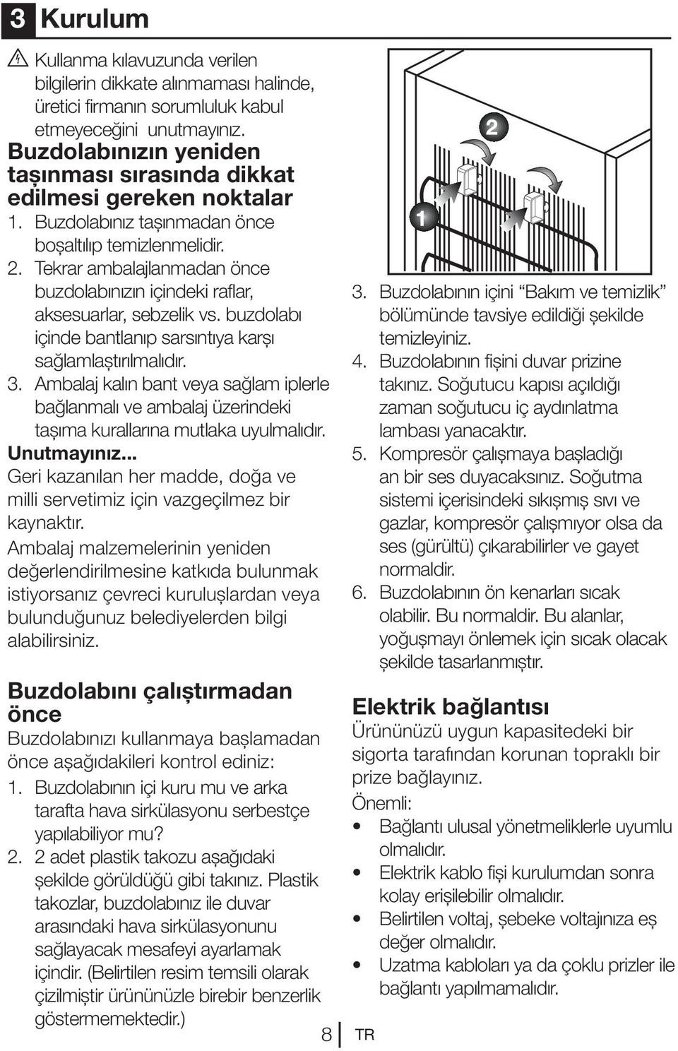 Tekrar ambalajlanmadan önce buzdolabınızın içindeki raflar, aksesuarlar, sebzelik vs. buzdolabı içinde bantlanıp sarsıntıya karşı sağlamlaştırılmalıdır. 3.