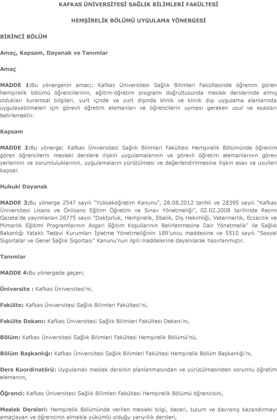 ve klinik dışı uygulama alanlarında uygulayabilmeleri için görevli öğretim elemanları ve öğrencilerin uyması gereken usul ve esasları belirlemektir.