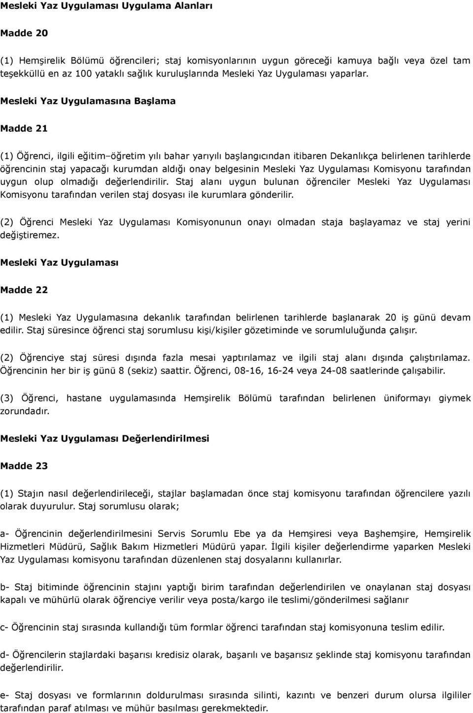 Mesleki Yaz Uygulamasına Başlama Madde 21 (1) Öğrenci, ilgili eğitim öğretim yılı bahar yarıyılı başlangıcından itibaren Dekanlıkça belirlenen tarihlerde öğrencinin staj yapacağı kurumdan aldığı onay