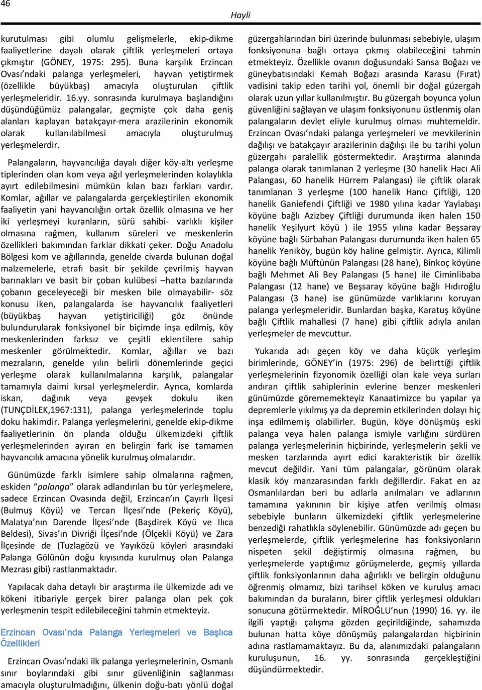 sonrasında kurulmaya başlandığını düşündüğümüz palangalar, geçmişte çok daha geniş alanları kaplayan batakçayır-mera arazilerinin ekonomik olarak kullanılabilmesi amacıyla oluşturulmuş yerleşmelerdir.