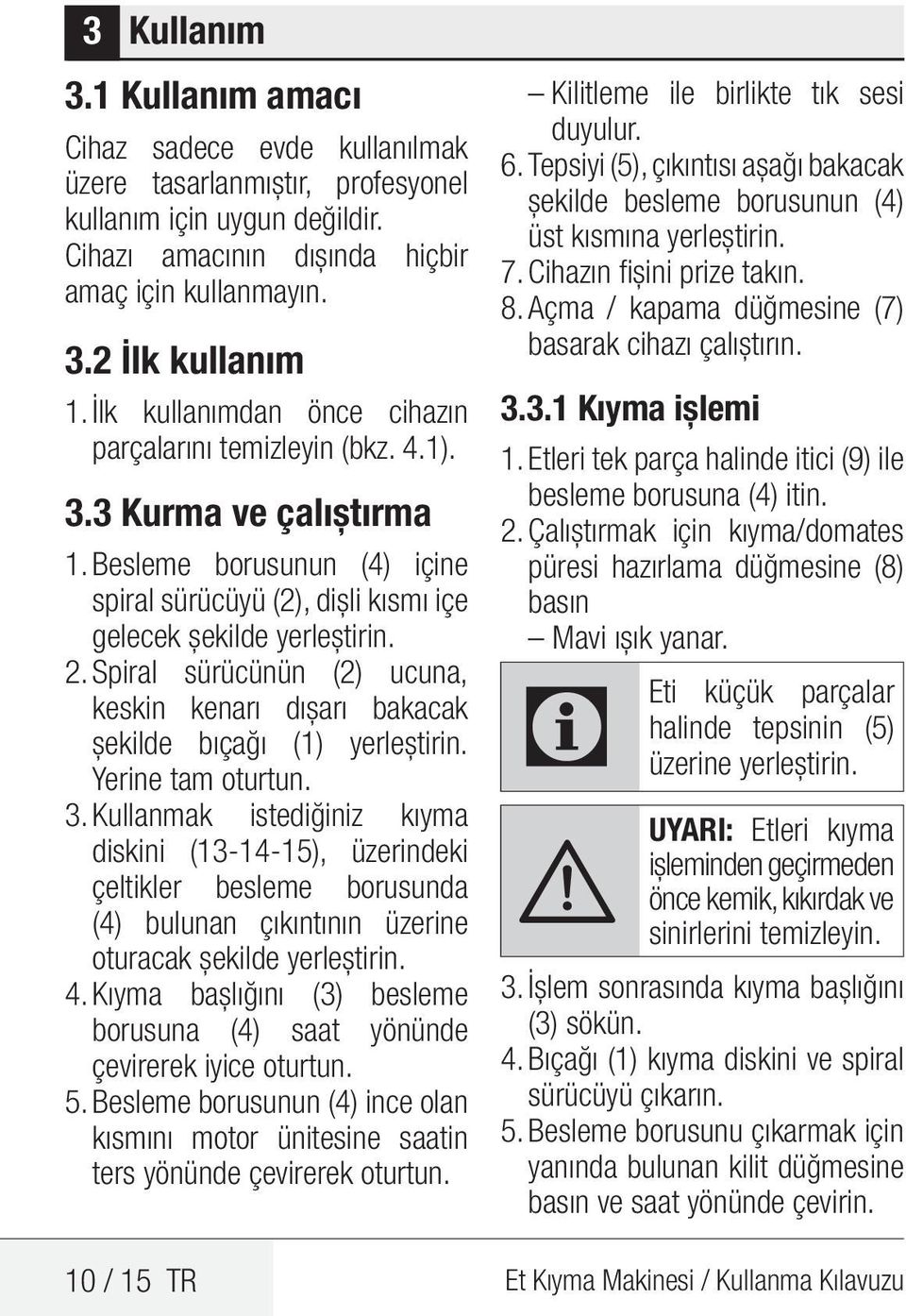 Spiral sürücünün (2) ucuna, keskin kenarı dışarı bakacak şekilde bıçağı (1) yerleştirin. Yerine tam oturtun. 3.