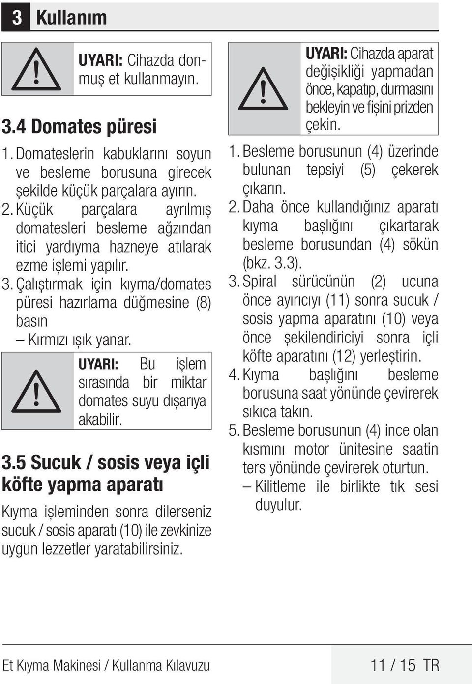 A UYARI: Bu işlem sırasında bir miktar domates suyu dışarıya akabilir. 3.