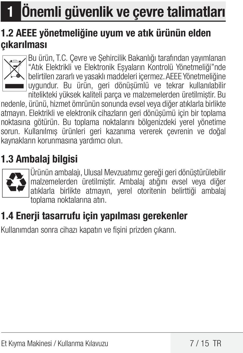 Bu ürün, geri dönüşümlü ve tekrar kullanılabilir nitelikteki yüksek kaliteli parça ve malzemelerden üretilmiştir. Bu nedenle, ürünü, hizmet ömrünün sonunda evsel veya diğer atıklarla birlikte atmayın.