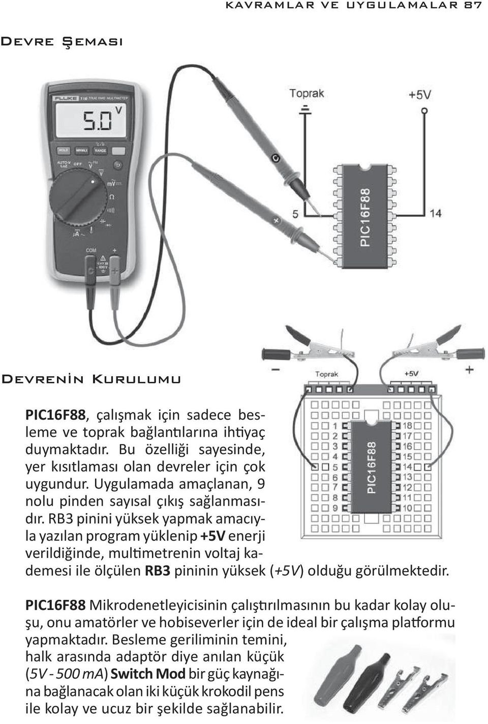 RB3 pinini yüksek yapmak amacıyla yazılan program yüklenip +5V enerji verildiğinde, multimetrenin voltaj kademesi ile ölçülen RB3 pininin yüksek (+5V) olduğu görülmektedir.