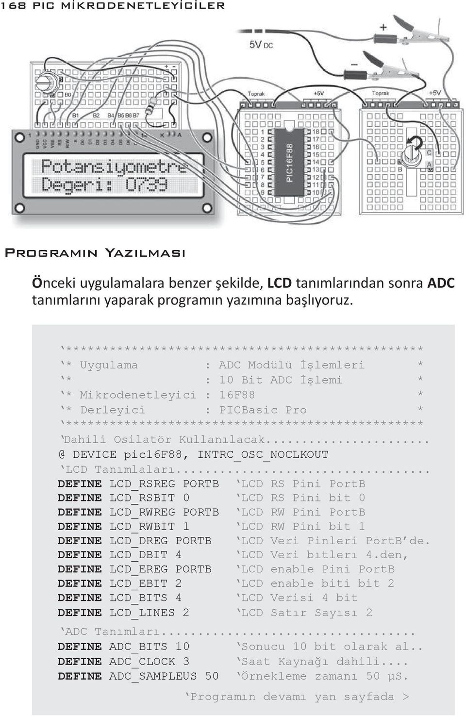 ************************************************* Dahili Osilatör Kullanılacak... @ DEVICE pic16f88, INTRC_OSC_NOCLKOUT LCD Tanımlaları.