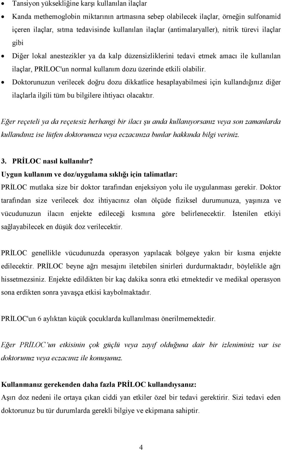 Doktorunuzun verilecek doğru dozu dikkatlice hesaplayabilmesi için kullandığınız diğer ilaçlarla ilgili tüm bu bilgilere ihtiyacı olacaktır.