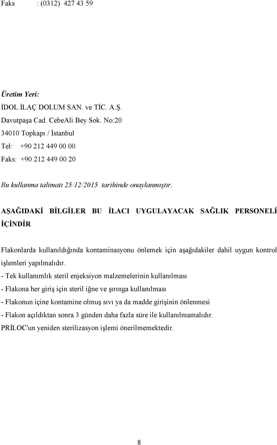 AŞAĞIDAKİ BİLGİLER BU İLACI UYGULAYACAK SAĞLIK PERSONELİ İÇİNDİR Flakonlarda kullanıldığında kontaminasyonu önlemek için aşağıdakiler dahil uygun kontrol işlemleri yapılmalıdır.