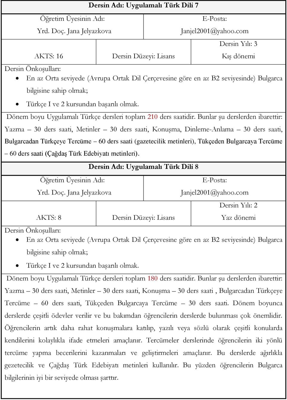 Bunlar şu derslerden ibarettir: Yazma 30 ders saati, Metinler 30 ders saati, Konuşma, Dinleme-Anlama 30 ders saati, Bulgarcadan Türkçeye Tercüme 60 ders saati (gazetecilik metinleri), Tükçeden