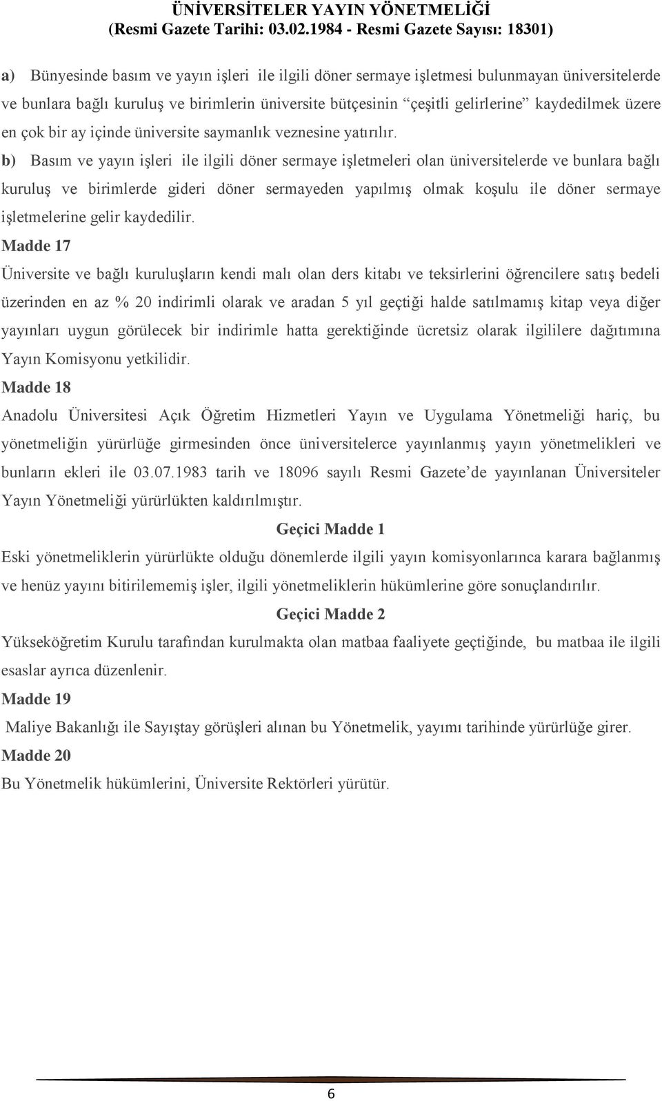 çeşitli gelirlerine kaydedilmek üzere en çok bir ay içinde üniversite saymanlık veznesine yatırılır.