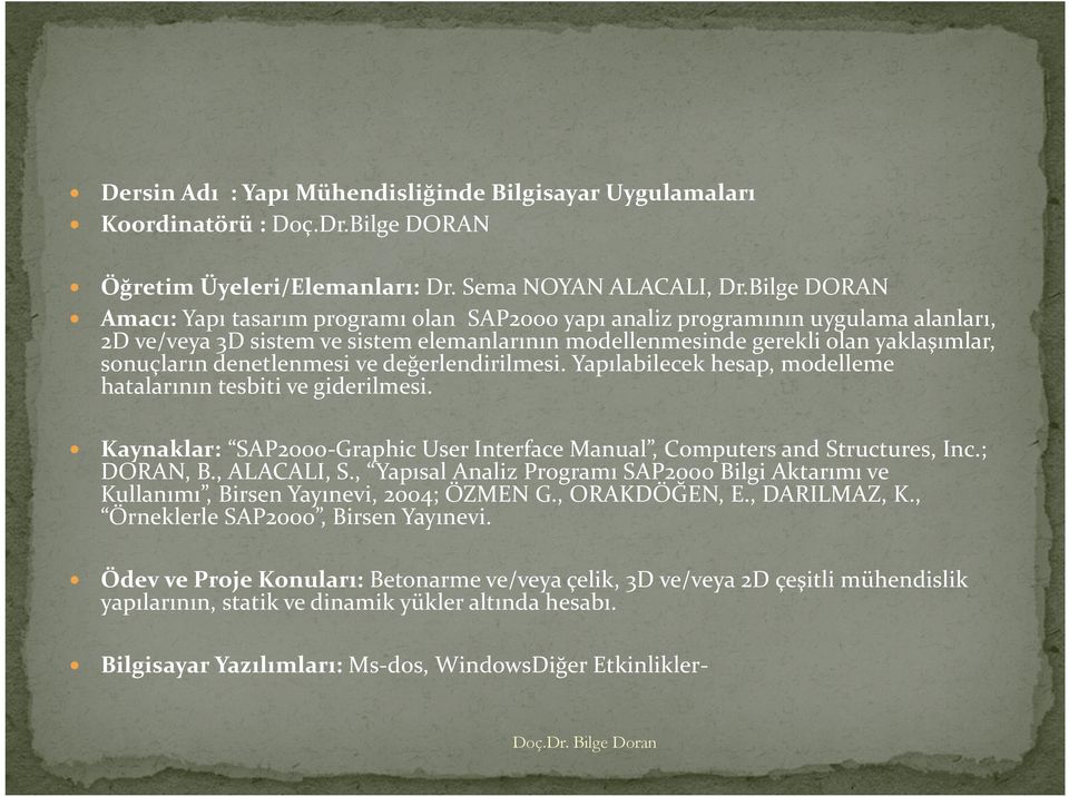 denetlenmesi ve değerlendirilmesi. Yapılabilecek hesap, modelleme hatalarının tesbiti ve giderilmesi. Kaynaklar: SAP2000-Graphic User Interface Manual, Computersand Structures, Inc.; DORAN, B.