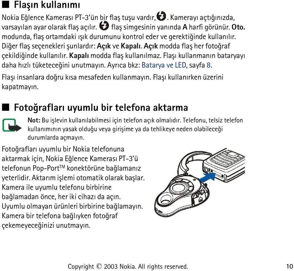 Kapalý modda flaþ kullanýlmaz. Flaþý kullanmanýn bataryayý daha hýzlý tüketeceðini unutmayýn. Ayrýca bkz: Batarya ve LED, sayfa 8. Flaþý insanlara doðru kýsa mesafeden kullanmayýn.