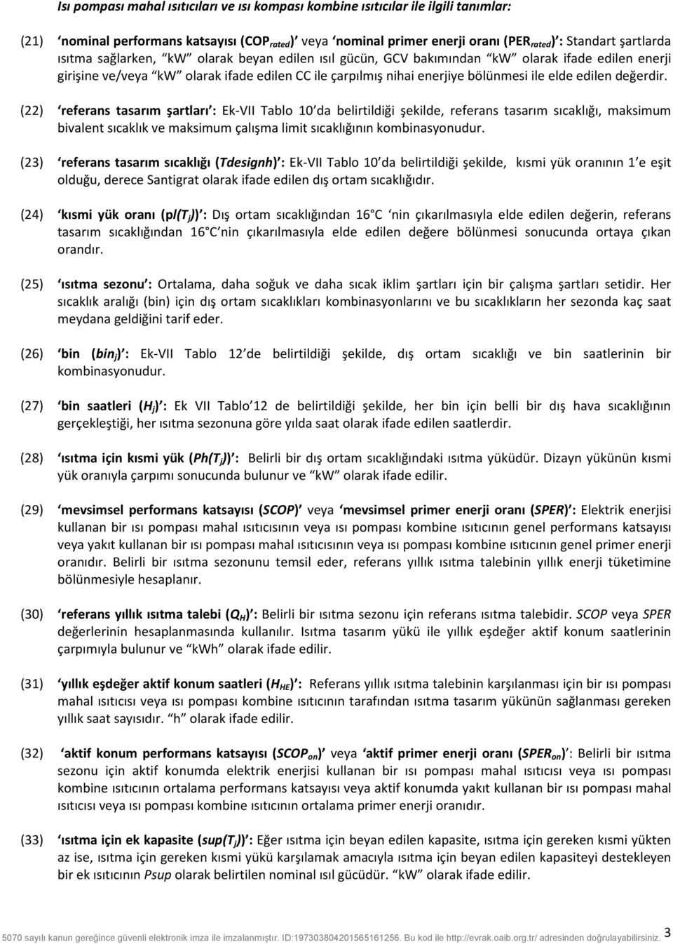 değerdir. (22) referans tasarım şartları : Ek-VII Tablo 10 da belirtildiği şekilde, referans tasarım sıcaklığı, maksimum bivalent sıcaklık ve maksimum çalışma limit sıcaklığının kombinasyonudur.