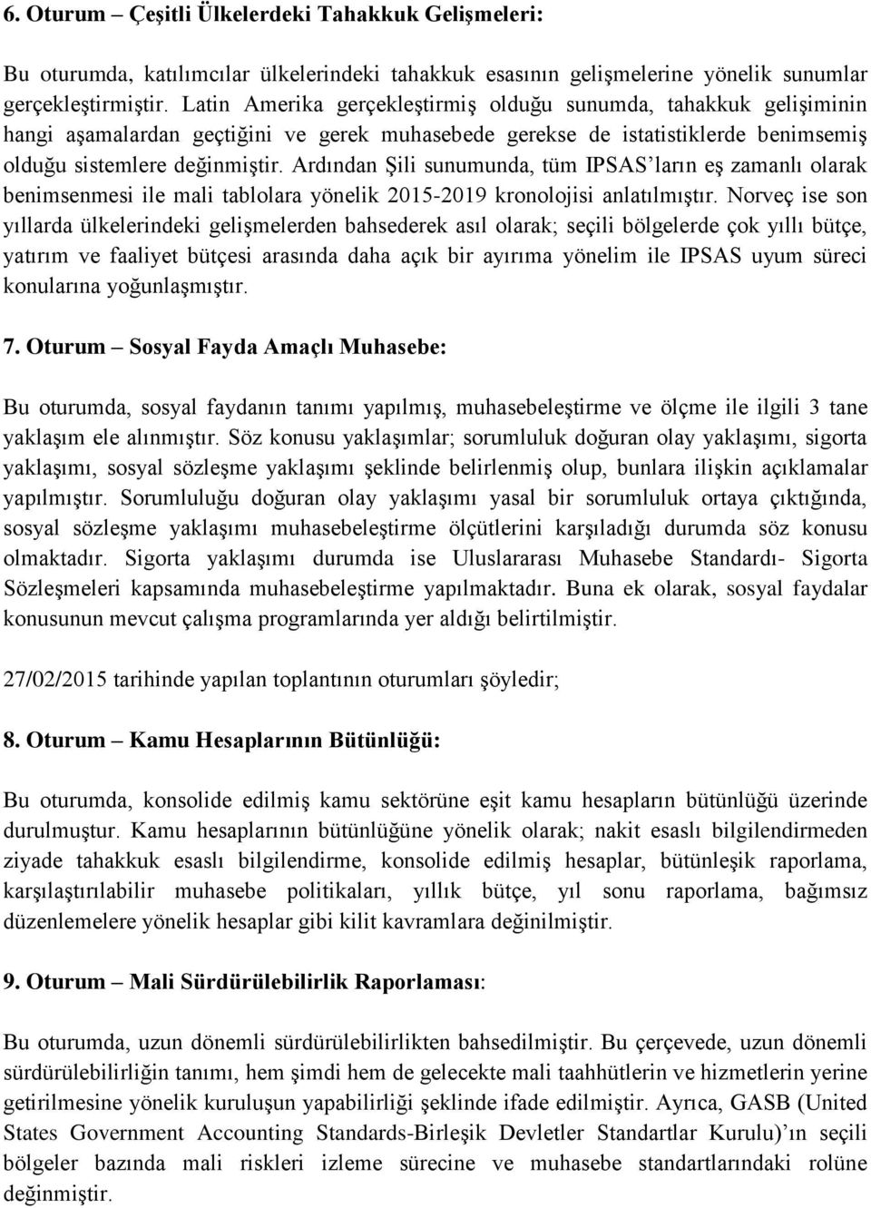 Ardından Şili sunumunda, tüm IPSAS ların eş zamanlı olarak benimsenmesi ile mali tablolara yönelik 2015-2019 kronolojisi anlatılmıştır.