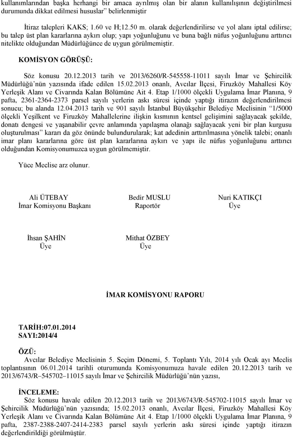 görülmemiştir. KOMİSYON GÖRÜŞÜ: Söz konusu 20.12.2013 tarih ve 2013/6260/R-545558-11011 sayılı İmar ve Şehircilik Müdürlüğü nün yazısında ifade edilen 15.02.