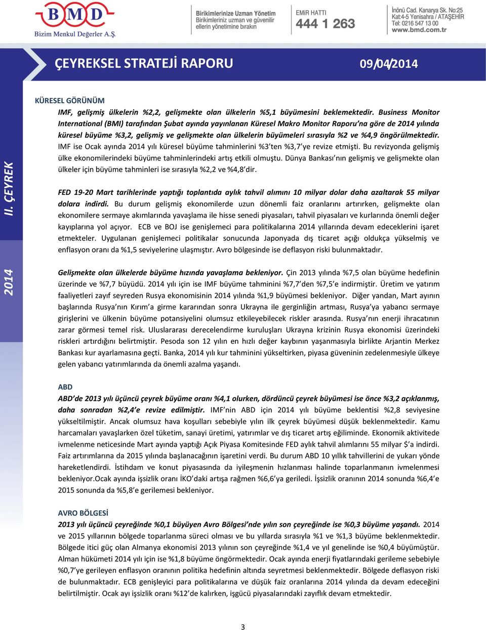 sırasıyla %2 ve %4,9 öngörülmektedir. IMF ise Ocak ayında 2014 yılı küresel büyüme tahminlerini %3 ten %3,7 ye revize etmişti.