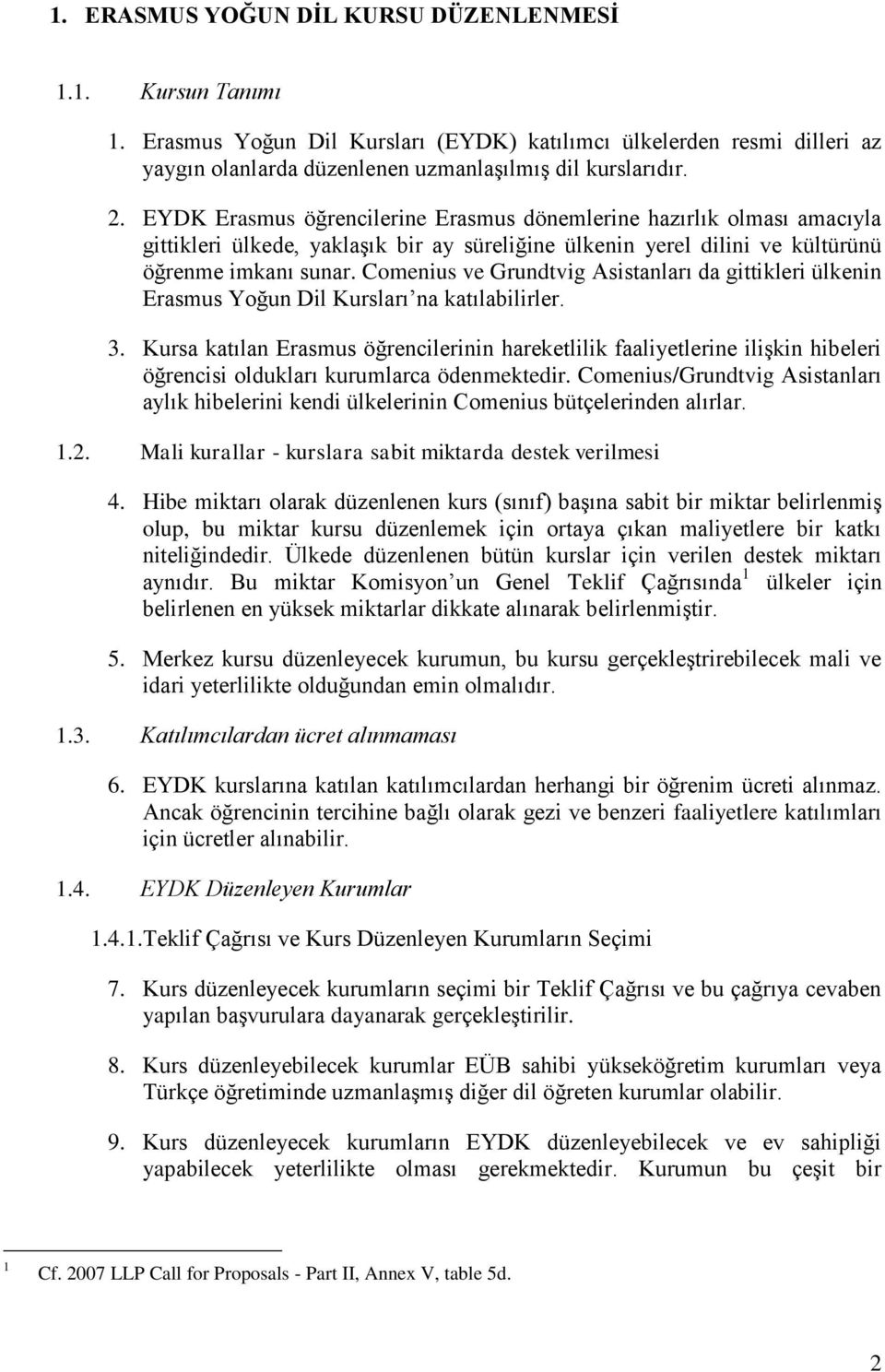 Comenius ve Grundtvig Asistanları da gittikleri ülkenin Erasmus Yoğun Dil Kursları na katılabilirler. 3.