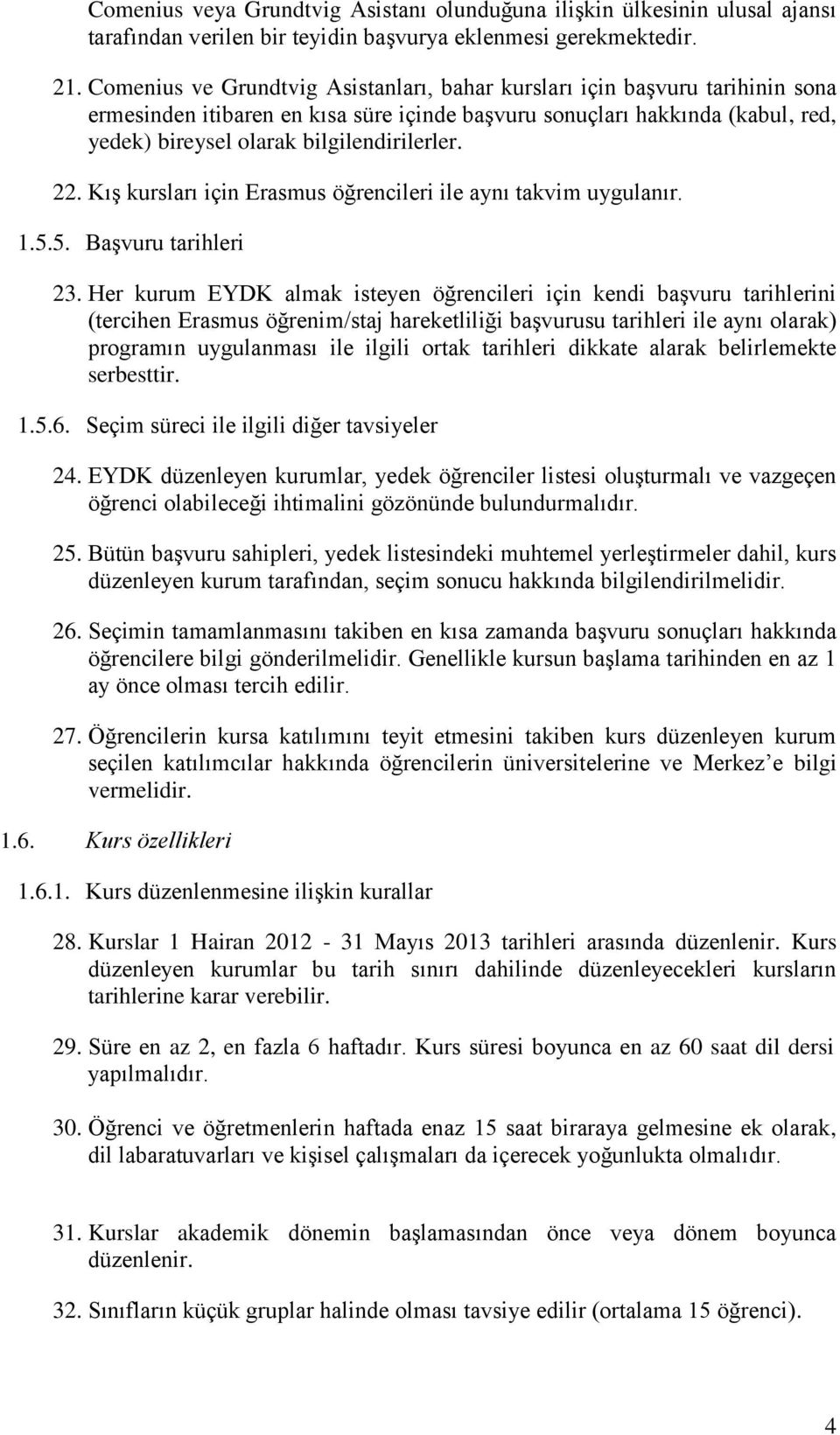 22. Kış kursları için Erasmus öğrencileri ile aynı takvim uygulanır. 1.5.5. Başvuru tarihleri 23.