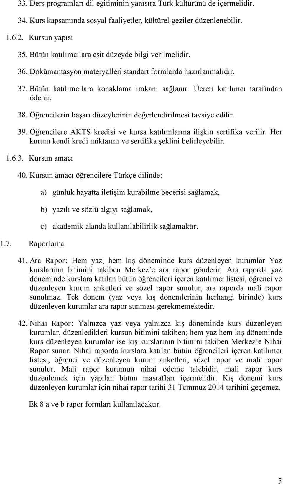 Ücreti katılımcı tarafından ödenir. 38. Öğrencilerin başarı düzeylerinin değerlendirilmesi tavsiye edilir. 39. Öğrencilere AKTS kredisi ve kursa katılımlarına ilişkin sertifika verilir.