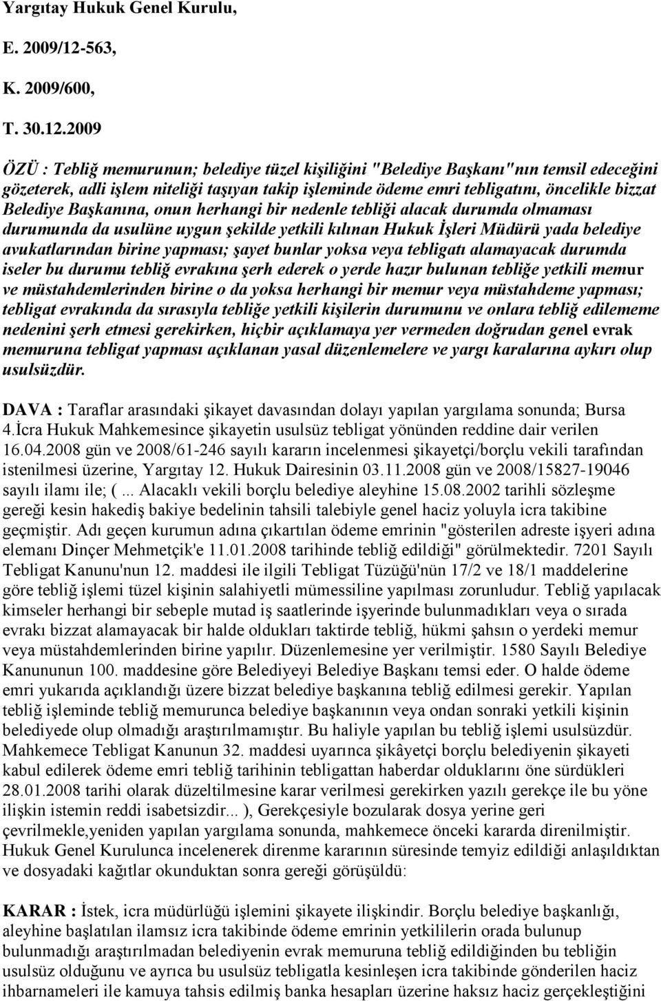 2009 ÖZÜ : Tebliğ memurunun; belediye tüzel kişiliğini "Belediye Başkanı"nın temsil edeceğini gözeterek, adli işlem niteliği taşıyan takip işleminde ödeme emri tebligatını, öncelikle bizzat Belediye