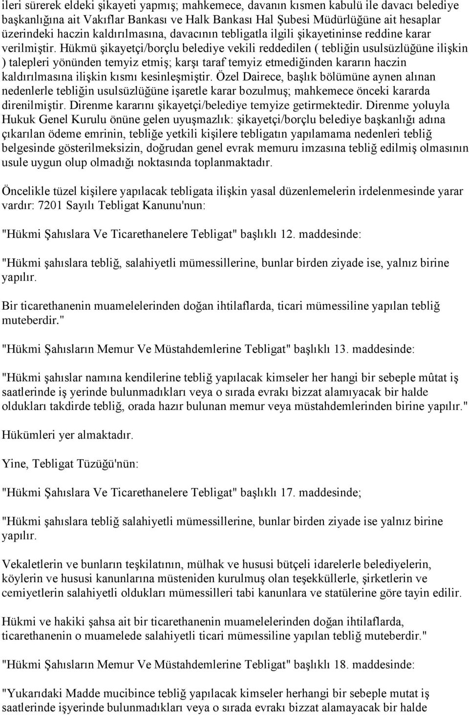 Hükmü şikayetçi/borçlu belediye vekili reddedilen ( tebliğin usulsüzlüğüne ilişkin ) talepleri yönünden temyiz etmiş; karşı taraf temyiz etmediğinden kararın haczin kaldırılmasına ilişkin kısmı