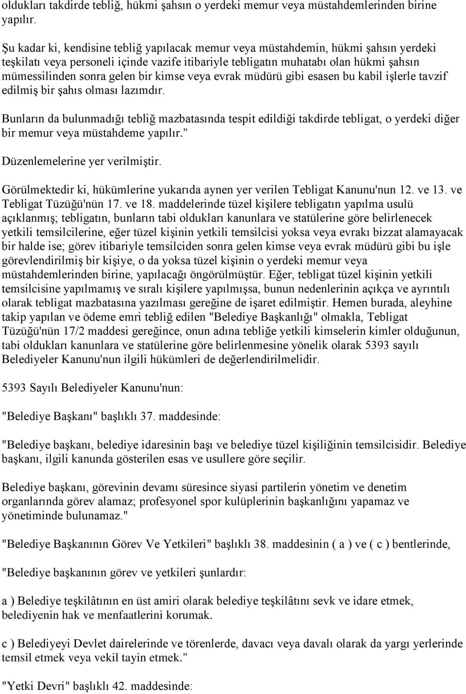 Bunların da bulunmadığı tebliğ mazbatasında tespit edildiği takdirde tebligat, o yerdeki diğer bir memur veya müstahdeme " Düzenlemelerine yer verilmiştir.