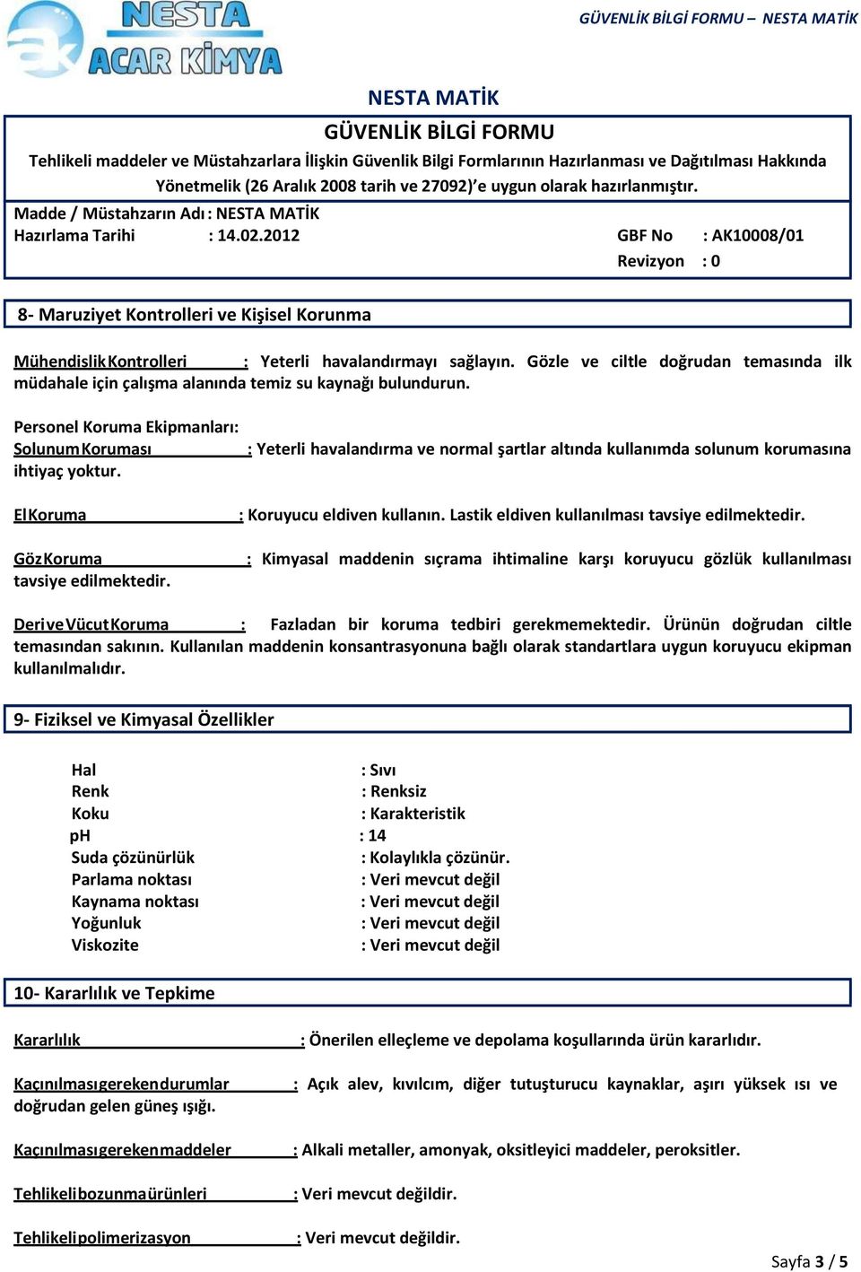 : Yeterli havalandırma ve normal şartlar altında kullanımda solunum korumasına El Koruma Göz Koruma tavsiye edilmektedir. : Koruyucu eldiven kullanın. Lastik eldiven kullanılması tavsiye edilmektedir.