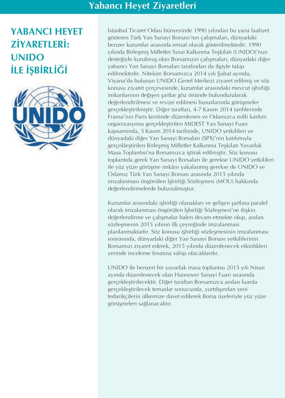 1990 yılında Birleşmiş Milletler Sınai Kalkınma Teşkilatı (UNIDO) nun desteğiyle kurulmuş olan Borsamızın çalışmaları, dünyadaki diğer yabancı Yan Sanayi Borsaları tarafından da ilgiyle takip
