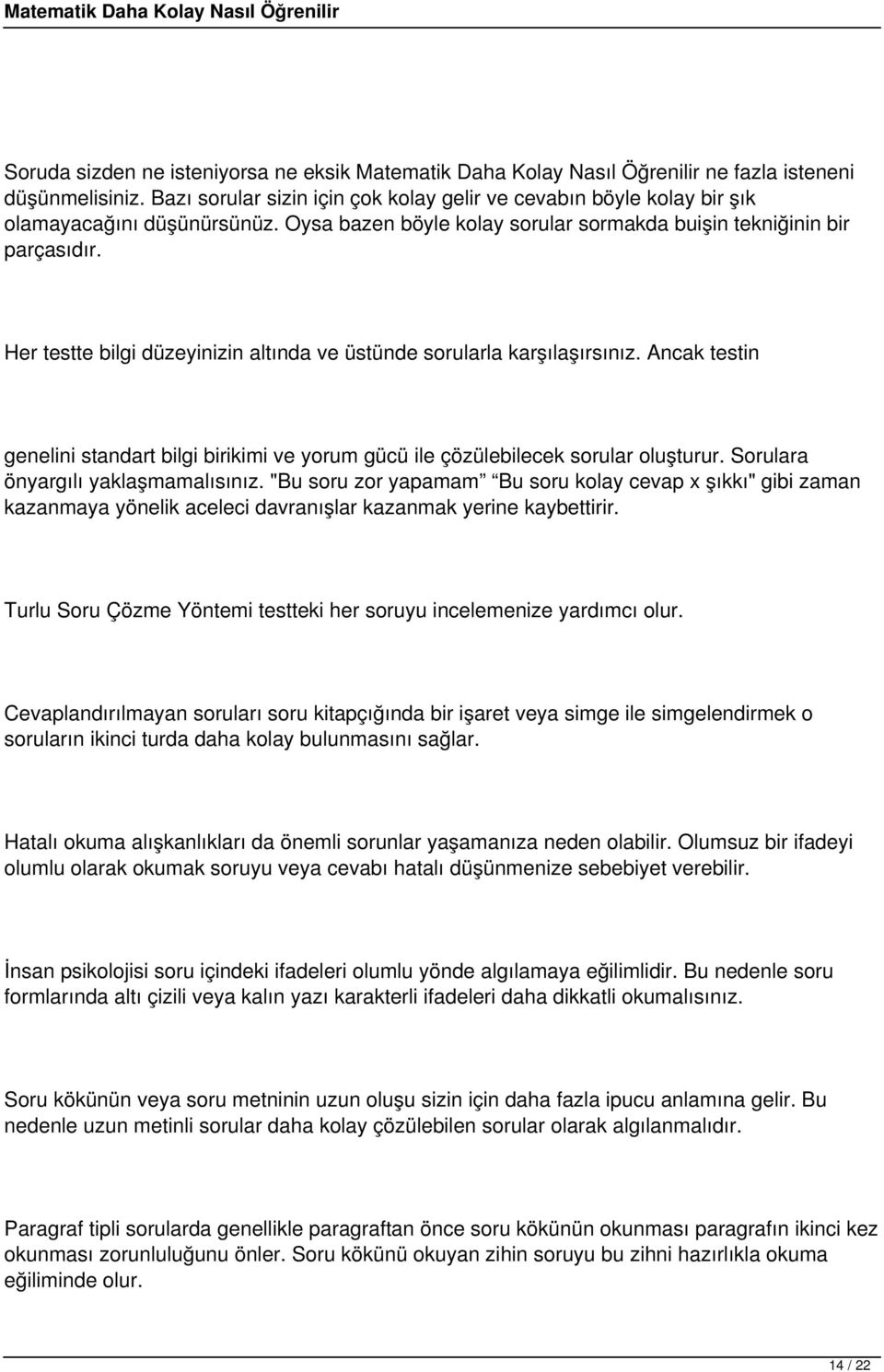 Her testte bilgi düzeyinizin altında ve üstünde sorularla karşılaşırsınız. Ancak testin genelini standart bilgi birikimi ve yorum gücü ile çözülebilecek sorular oluşturur.